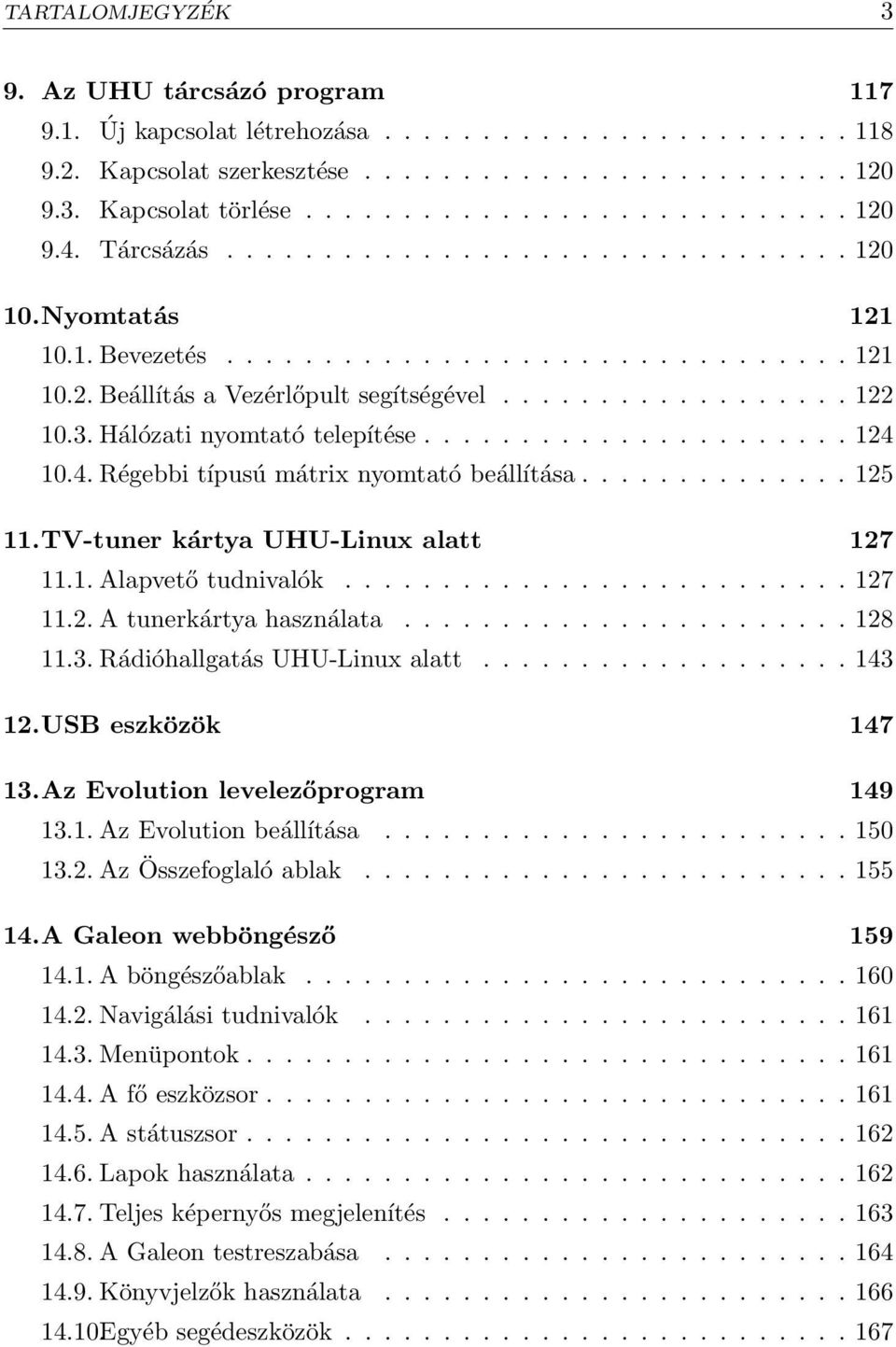 Hálózati nyomtató telepítése...................... 124 10.4. Régebbi típusú mátrix nyomtató beállítása.............. 125 11.TV-tuner kártya UHU-Linux alatt 127 11.1. Alapvető tudnivalók.......................... 127 11.2. A tunerkártya használata.