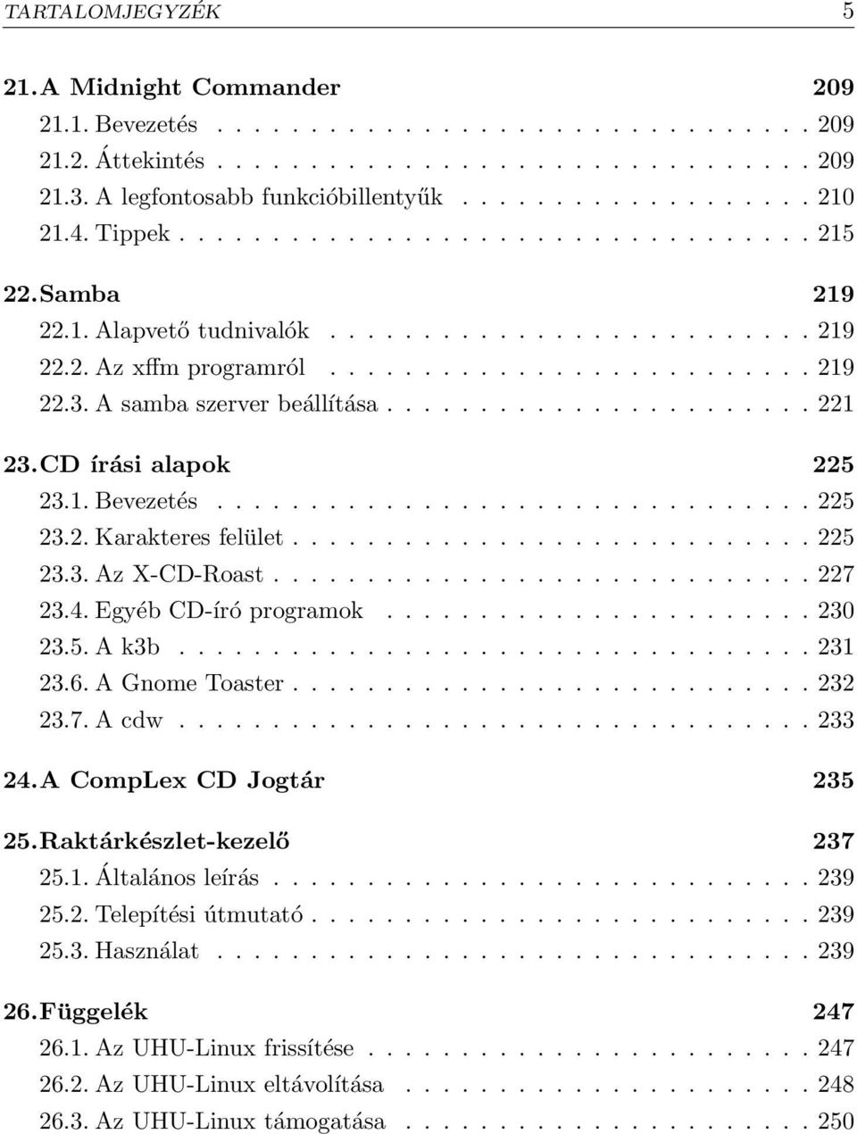 A samba szerver beállítása....................... 221 23.CD írási alapok 225 23.1. Bevezetés................................ 225 23.2. Karakteres felület............................ 225 23.3. Az X-CD-Roast.