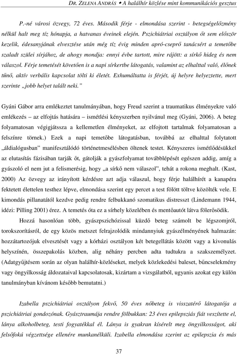 Pszichiátriai osztályon őt sem először kezelik, édesanyjának elvesztése után még tíz évig minden apró-cseprő tanácsért a temetőbe szaladt szülei sírjához, de ahogy mondja: ennyi évbe tartott, mire