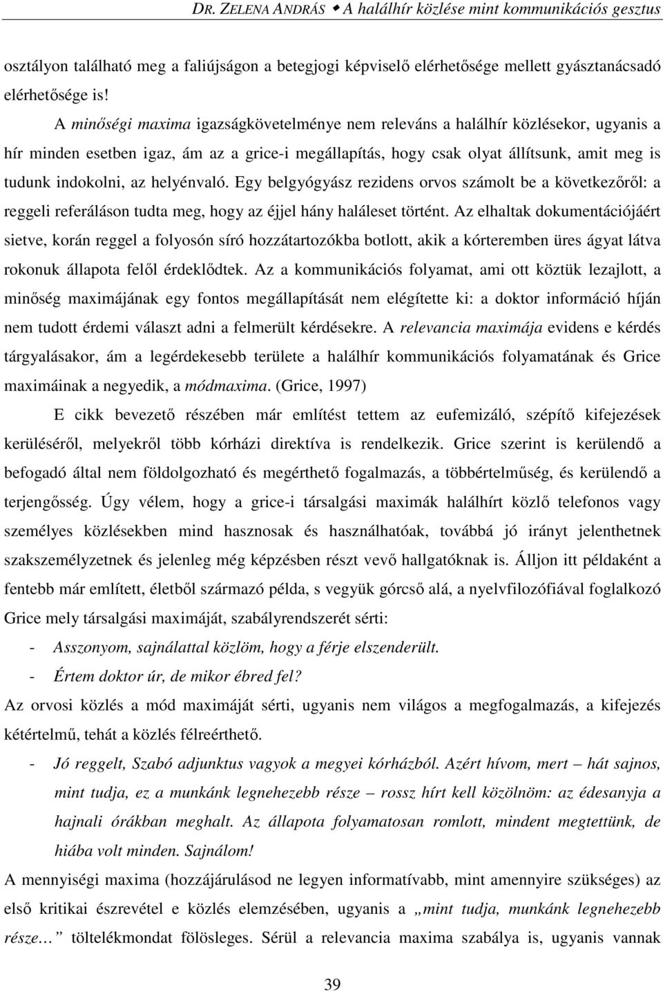 helyénvaló. Egy belgyógyász rezidens orvos számolt be a következőről: a reggeli referáláson tudta meg, hogy az éjjel hány haláleset történt.