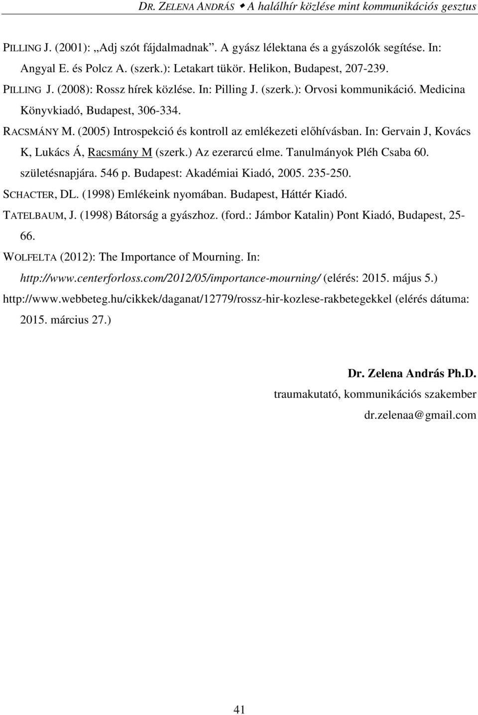 (2005) Introspekció és kontroll az emlékezeti előhívásban. In: Gervain J, Kovács K, Lukács Á, Racsmány M (szerk.) Az ezerarcú elme. Tanulmányok Pléh Csaba 60. születésnapjára. 546 p.