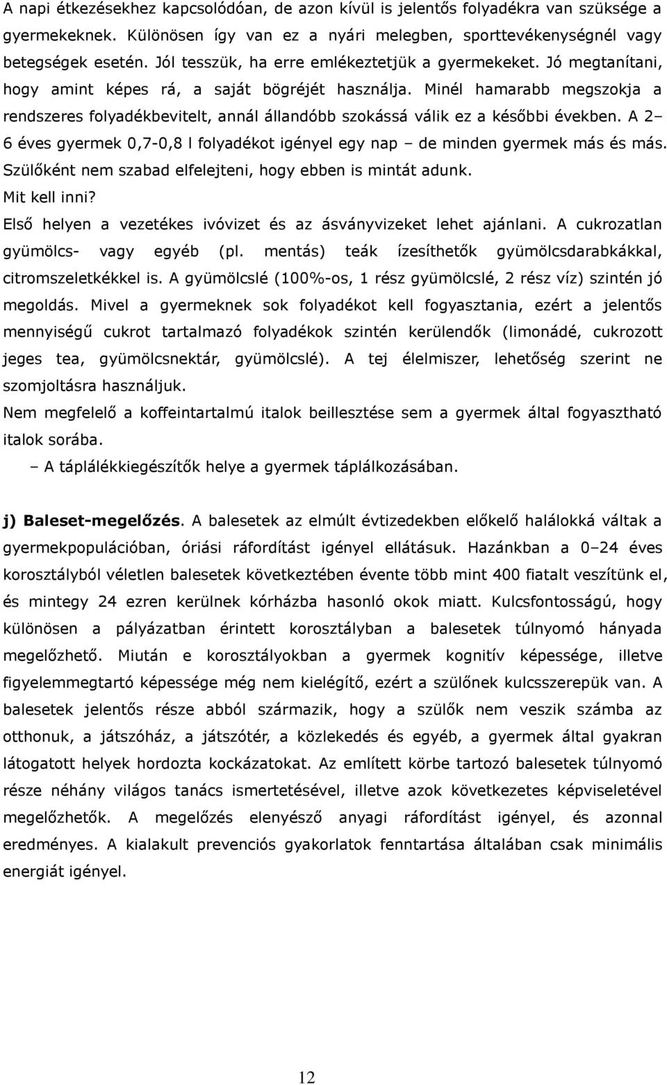 Minél hamarabb megszokja a rendszeres folyadékbevitelt, annál állandóbb szokássá válik ez a későbbi években. A 2 6 éves gyermek 0,7-0,8 l folyadékot igényel egy nap de minden gyermek más és más.