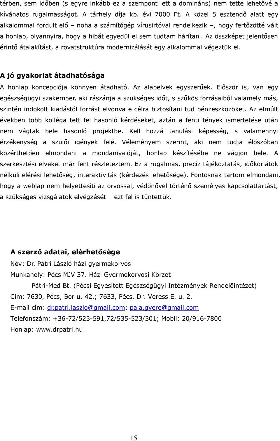 Az összképet jelentősen érintő átalakítást, a rovatstruktúra modernizálását egy alkalommal végeztük el. A jó gyakorlat átadhatósága A honlap koncepciója könnyen átadható. Az alapelvek egyszerűek.