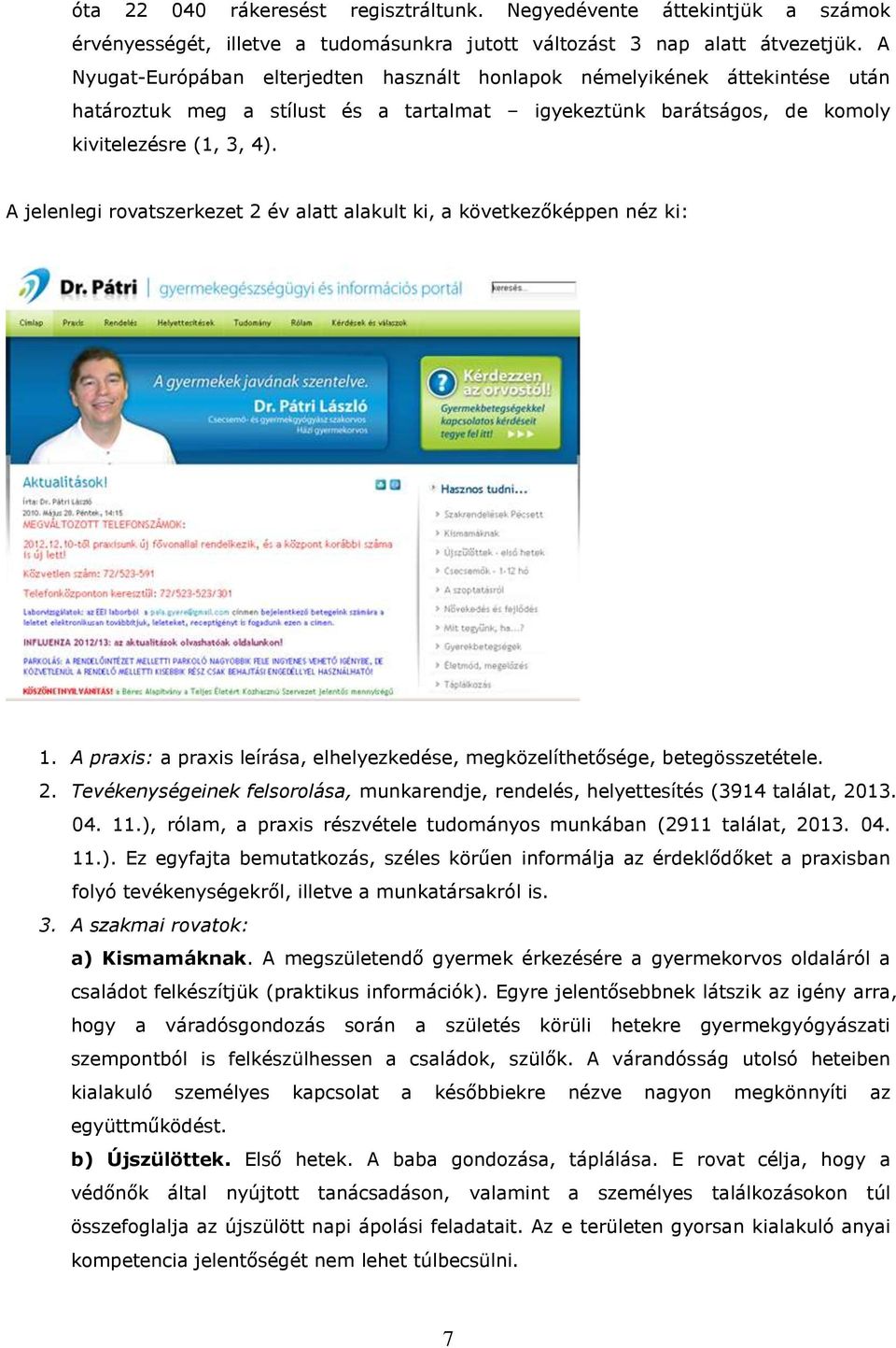 A jelenlegi rovatszerkezet 2 év alatt alakult ki, a következőképpen néz ki: 1. A praxis: a praxis leírása, elhelyezkedése, megközelíthetősége, betegösszetétele. 2. Tevékenységeinek felsorolása, munkarendje, rendelés, helyettesítés (3914 találat, 2013.