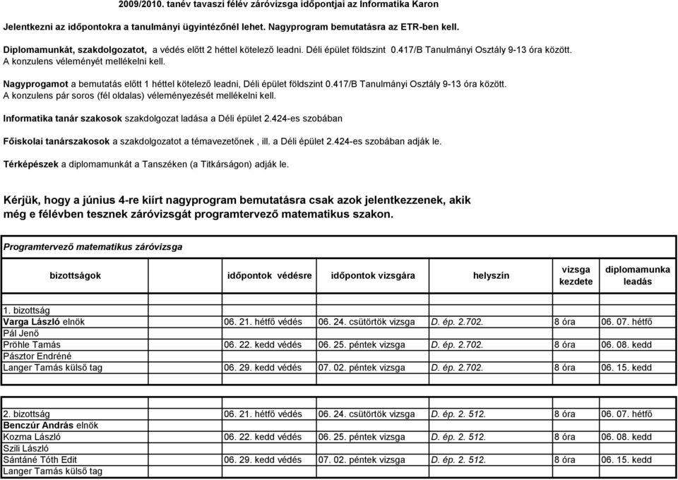 Nagyprogamot a bemutatás előtt 1 héttel kötelező leadni, Déli épület földszint 0.417/B Tanulmányi Osztály 9-13 óra között. A konzulens pár soros (fél oldalas) véleményezését mellékelni kell.