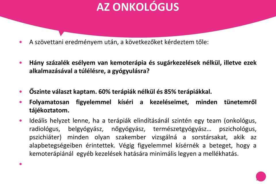 Ideális helyzet lenne, ha a terápiák elindításánál szintén egy team (onkológus, radiológus, belgyógyász, nőgyógyász, természetgyógyász pszichológus, pszichiáter) minden olyan