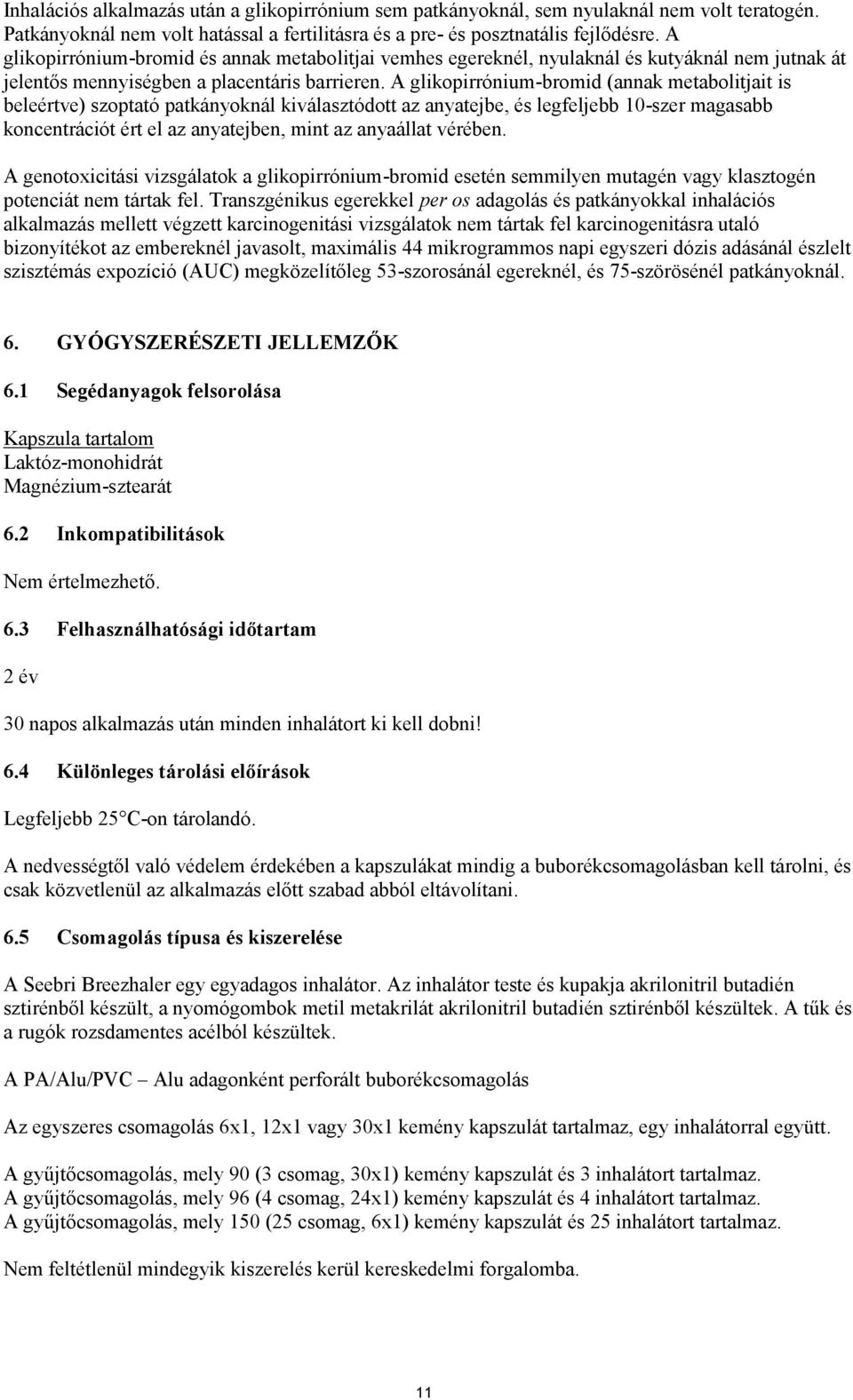 A glikopirrónium-bromid (annak metabolitjait is beleértve) szoptató patkányoknál kiválasztódott az anyatejbe, és legfeljebb 10-szer magasabb koncentrációt ért el az anyatejben, mint az anyaállat