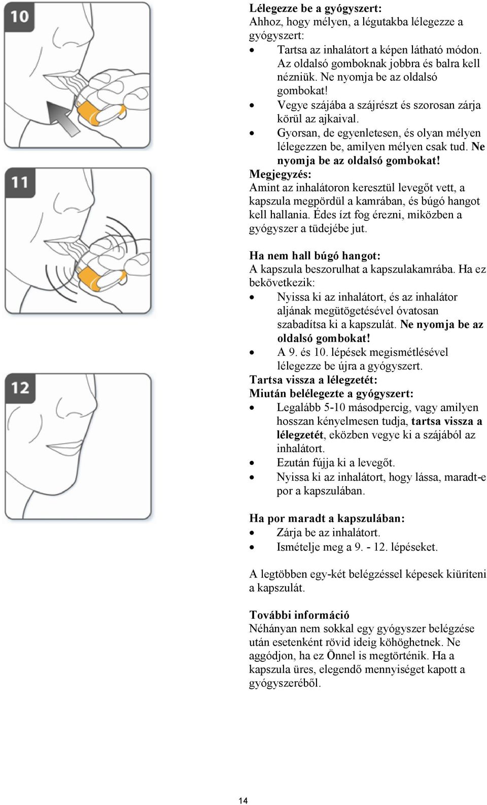 Ne nyomja be az oldalsó gombokat! Megjegyzés: Amint az inhalátoron keresztül levegőt vett, a kapszula megpördül a kamrában, és búgó hangot kell hallania.