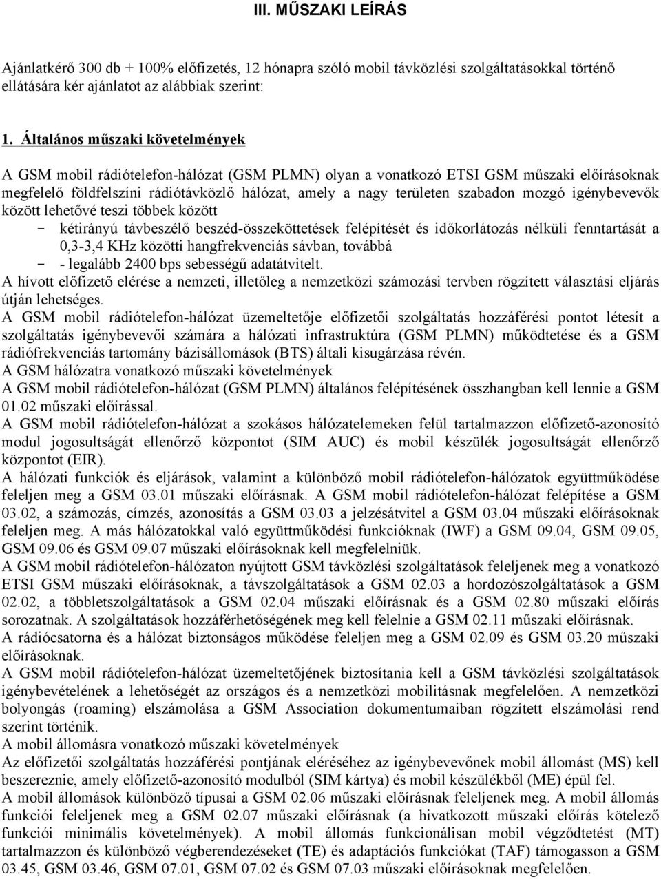 szabadon mozgó igénybevevők között lehetővé teszi többek között - kétirányú távbeszélő beszéd-összeköttetések felépítését és időkorlátozás nélküli fenntartását a 0,3-3,4 KHz közötti hangfrekvenciás