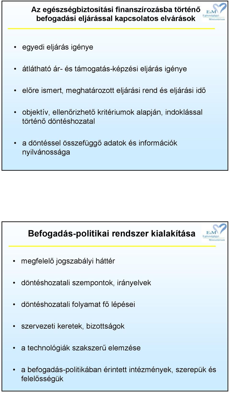 összefüggő adatok és információk nyilvánossága Befogadás-politikai rendszer kialakítása megfelelő jogszabályi háttér döntéshozatali szempontok, irányelvek