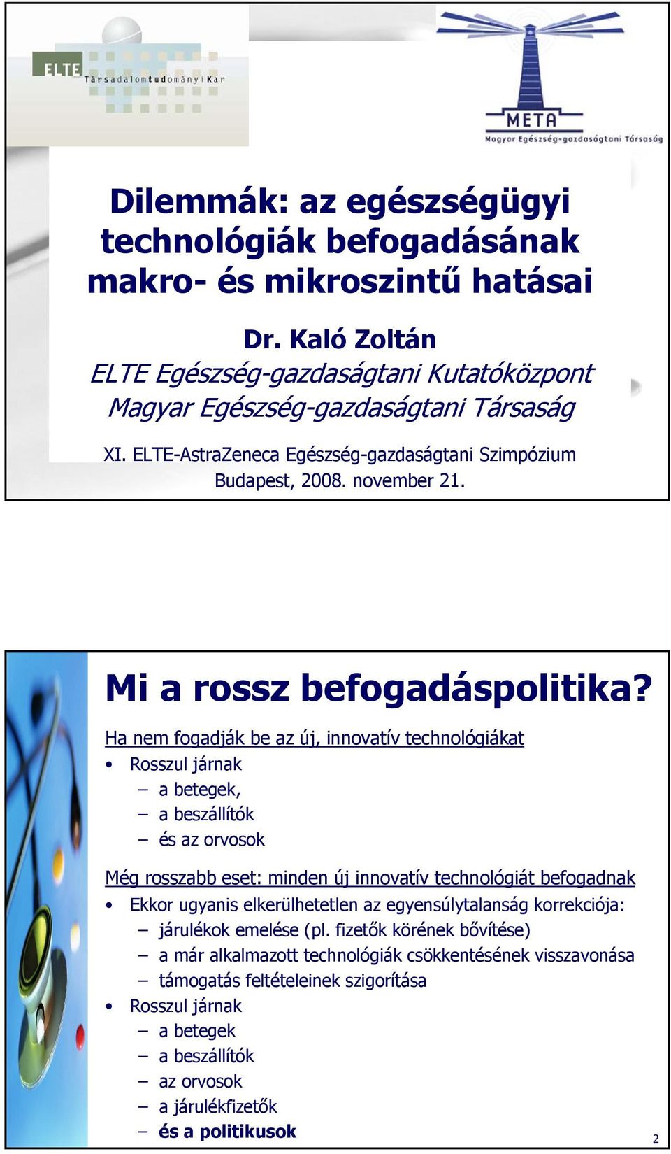 Ha nem fogadják be az új, innovatív technológiákat Rosszul járnak a betegek, a beszállítók és az orvosok Még rosszabb eset: minden új innovatív technológiát befogadnak Ekkor ugyanis