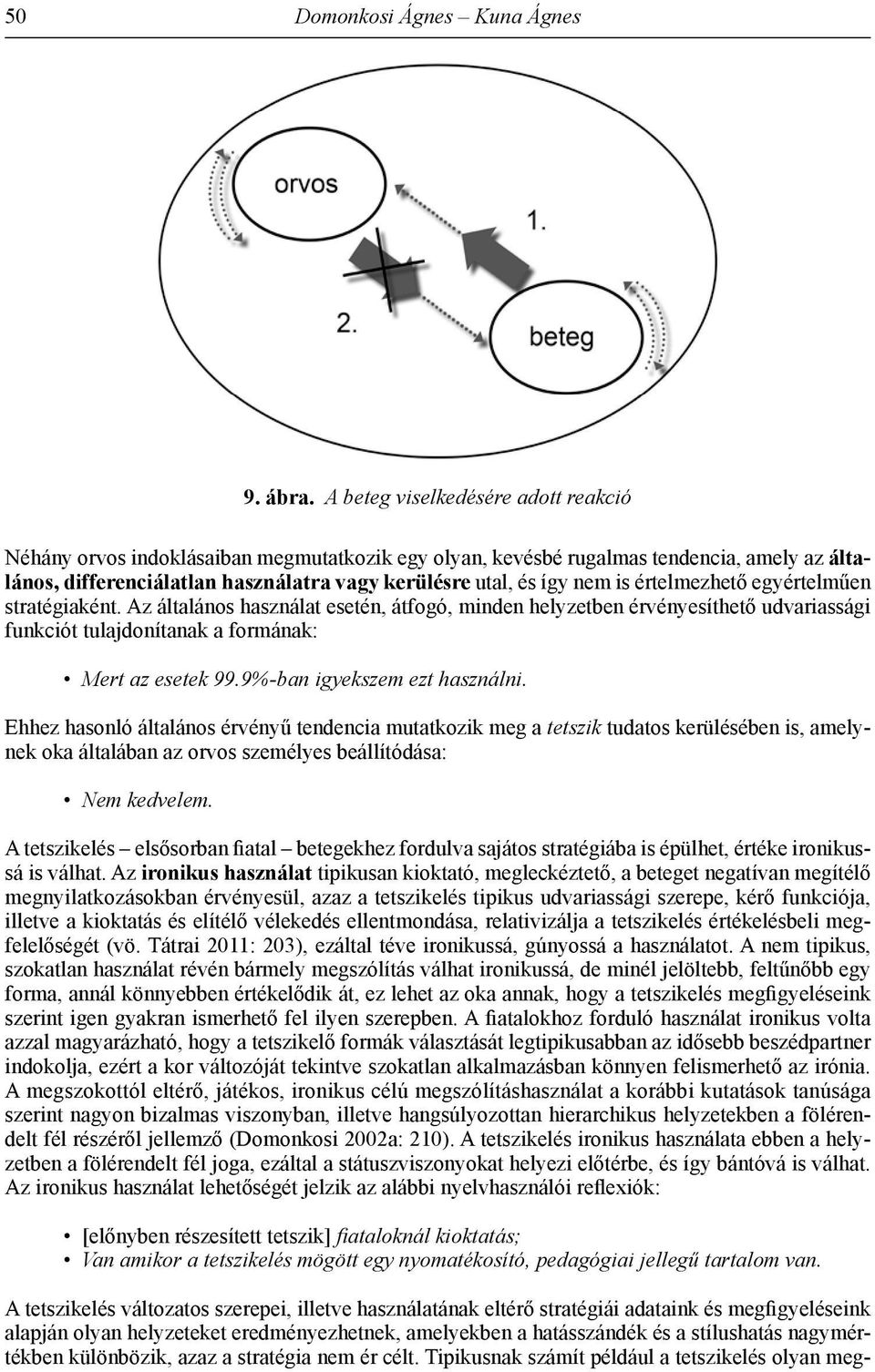 is értelmezhető egyértelműen stratégiaként. Az általános használat esetén, átfogó, minden helyzetben érvényesíthető udvariassági funkciót tulajdonítanak a formának: Mert az esetek 99.