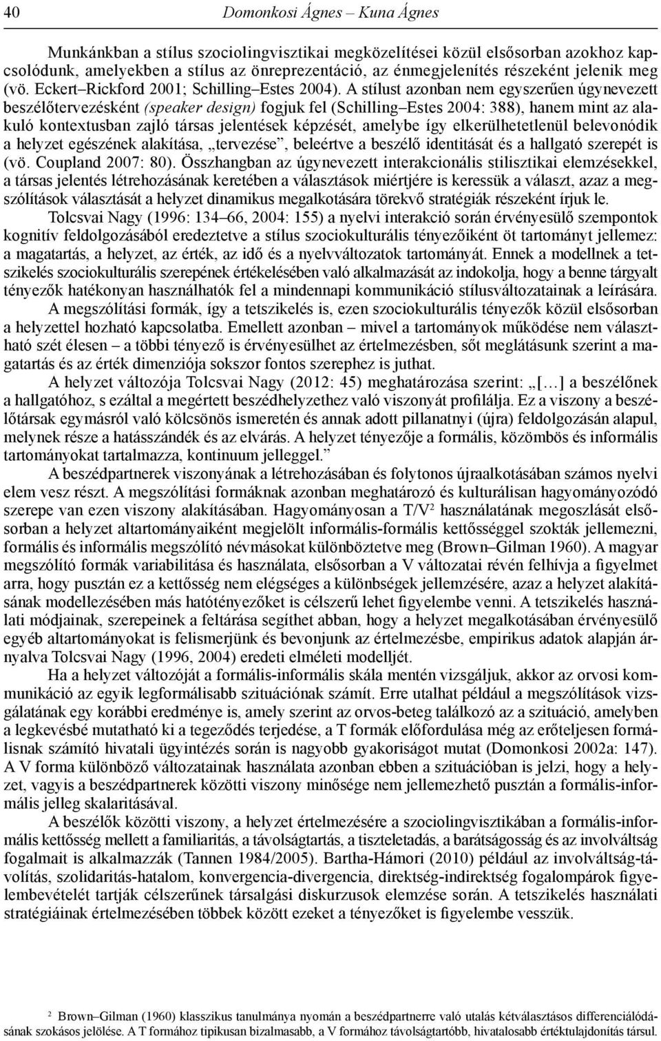 A stílust azonban nem egyszerűen úgynevezett beszélőtervezésként (speaker design) fogjuk fel (Schilling Estes 2004: 388), hanem mint az alakuló kontextusban zajló társas jelentések képzését, amelybe