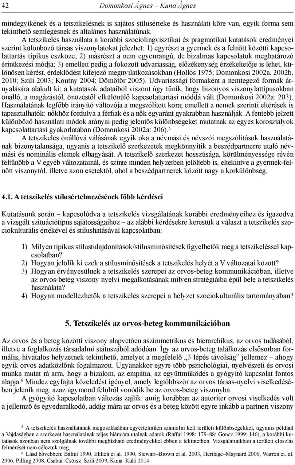 tipikus eszköze; 2) másrészt a nem egyenrangú, de bizalmas kapcsolatok meghatározó érintkezési módja; 3) emellett pedig a fokozott udvariasság, előzékenység érzékeltetője is lehet, különösen kérést,