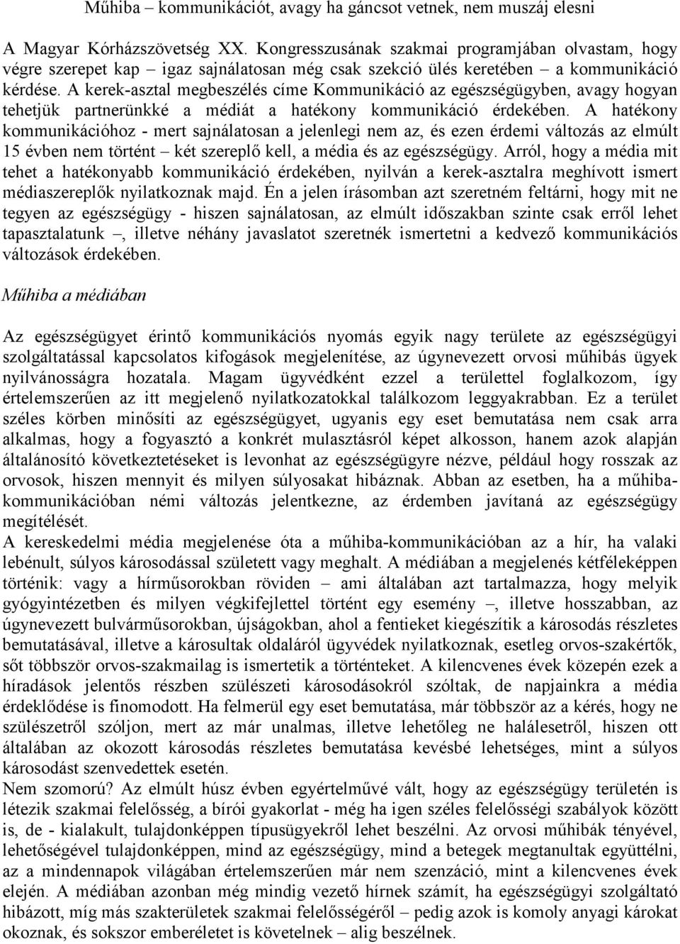 A kerek-asztal megbeszélés címe Kommunikáció az egészségügyben, avagy hogyan tehetjük partnerünkké a médiát a hatékony kommunikáció érdekében.