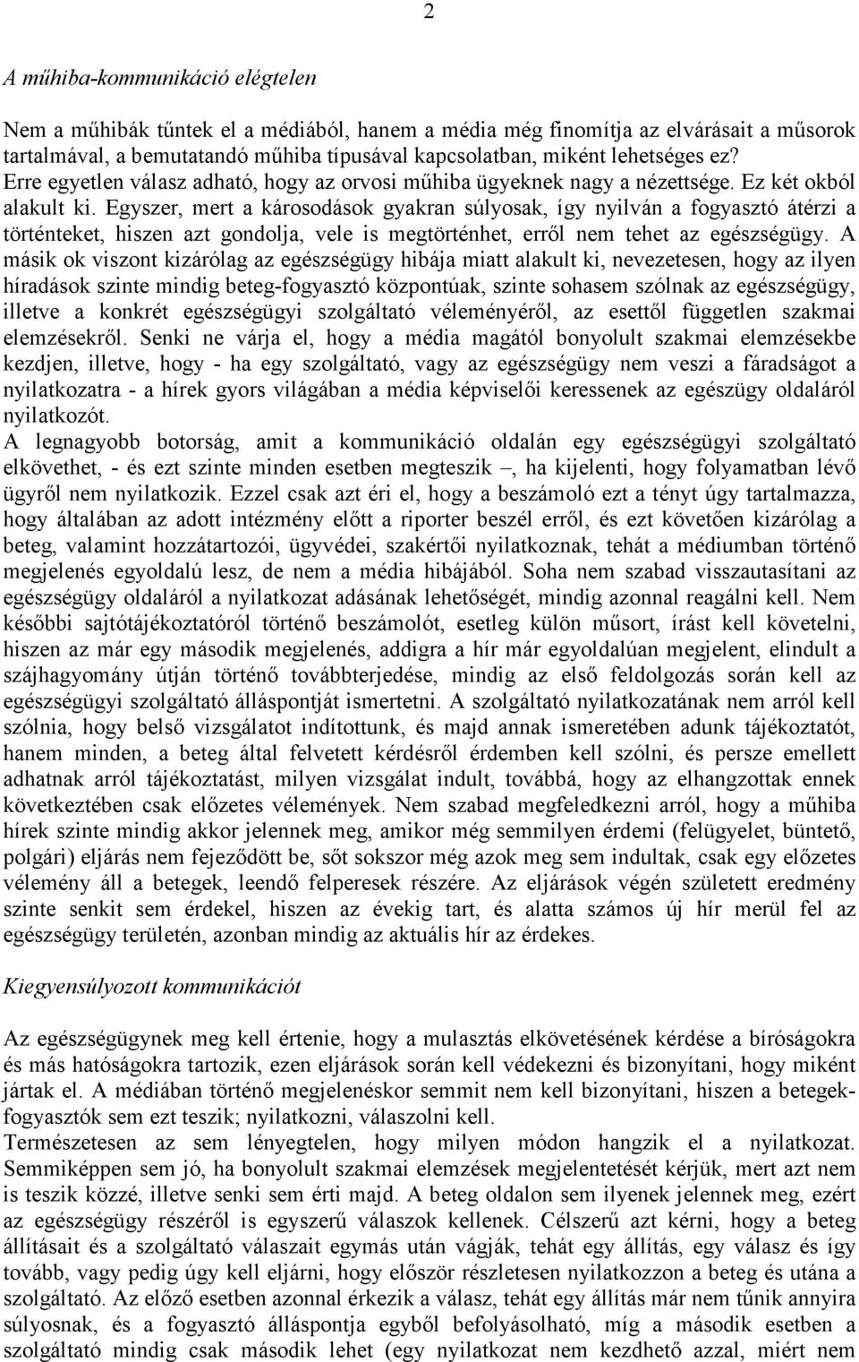 Egyszer, mert a károsodások gyakran súlyosak, így nyilván a fogyasztó átérzi a történteket, hiszen azt gondolja, vele is megtörténhet, erről nem tehet az egészségügy.