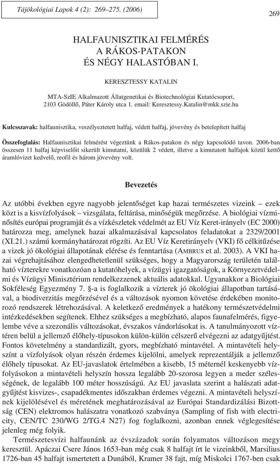 hu Kulcsszavak: halfaunisztika, veszélyeztetett halfaj, védett halfaj, jövevény és betelepített halfaj Összefoglalás: Halfaunisztikai felmérést végeztünk a Rákos-patakon és négy kapcsolódó tavon.