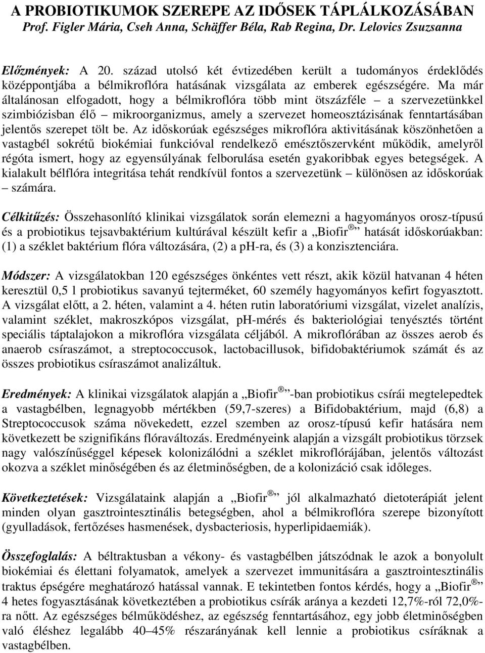 Ma már általánosan elfogadott, hogy a bélmikroflóra több mint ötszázféle a szervezetünkkel szimbiózisban élő mikroorganizmus, amely a szervezet homeosztázisának fenntartásában jelentős szerepet tölt