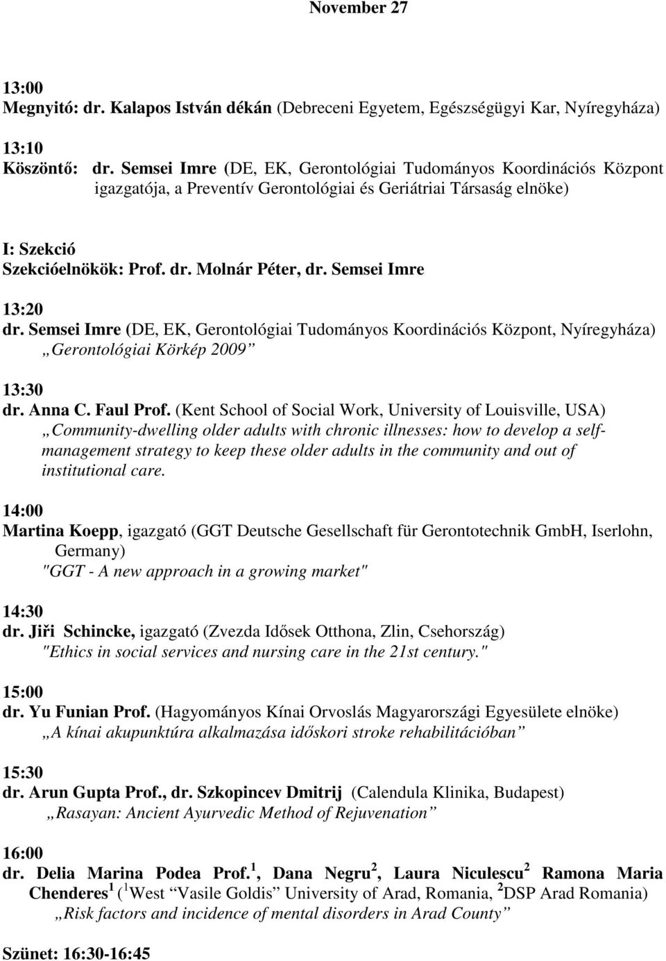 Semsei Imre 13:20 dr. Semsei Imre (DE, EK, Gerontológiai Tudományos Koordinációs Központ, Nyíregyháza) Gerontológiai Körkép 2009 13:30 dr. Anna C. Faul Prof.