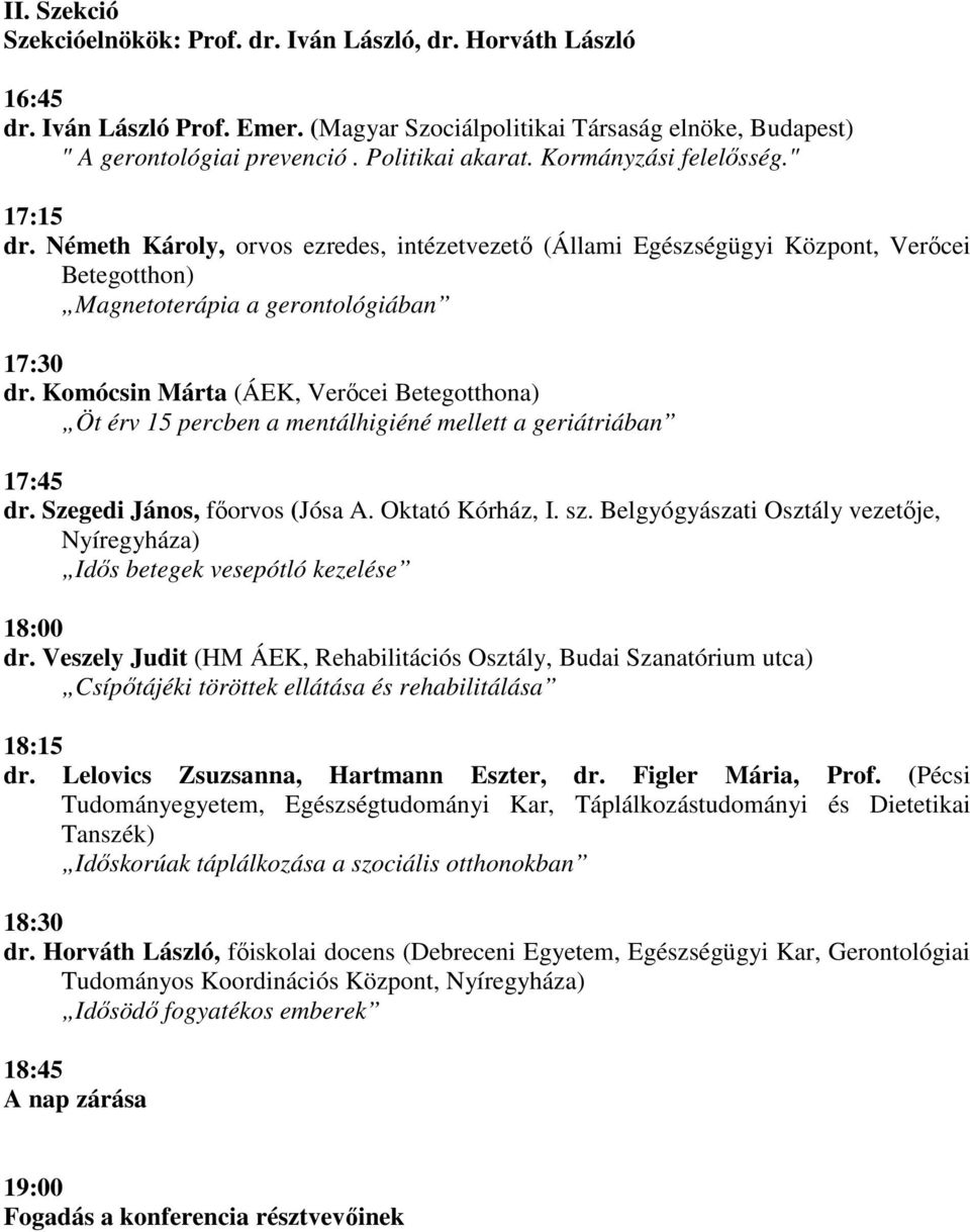 Komócsin Márta (ÁEK, Verőcei Betegotthona) Öt érv 15 percben a mentálhigiéné mellett a geriátriában 17:45 dr. Szegedi János, főorvos (Jósa A. Oktató Kórház, I. sz.