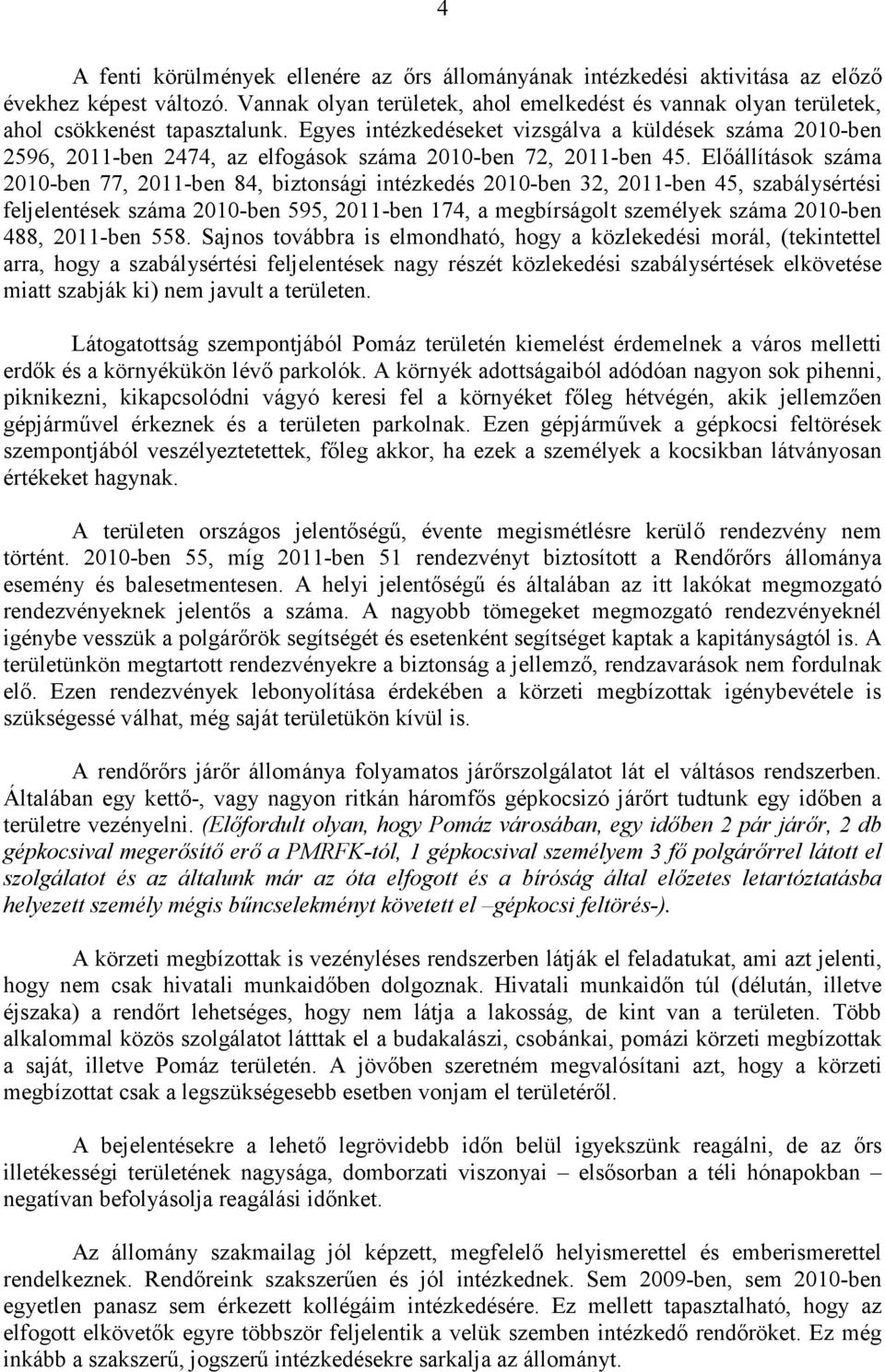 Egyes intézkedéseket vizsgálva a küldések száma 2010-ben 2596, 2011-ben 2474, az elfogások száma 2010-ben 72, 2011-ben 45.