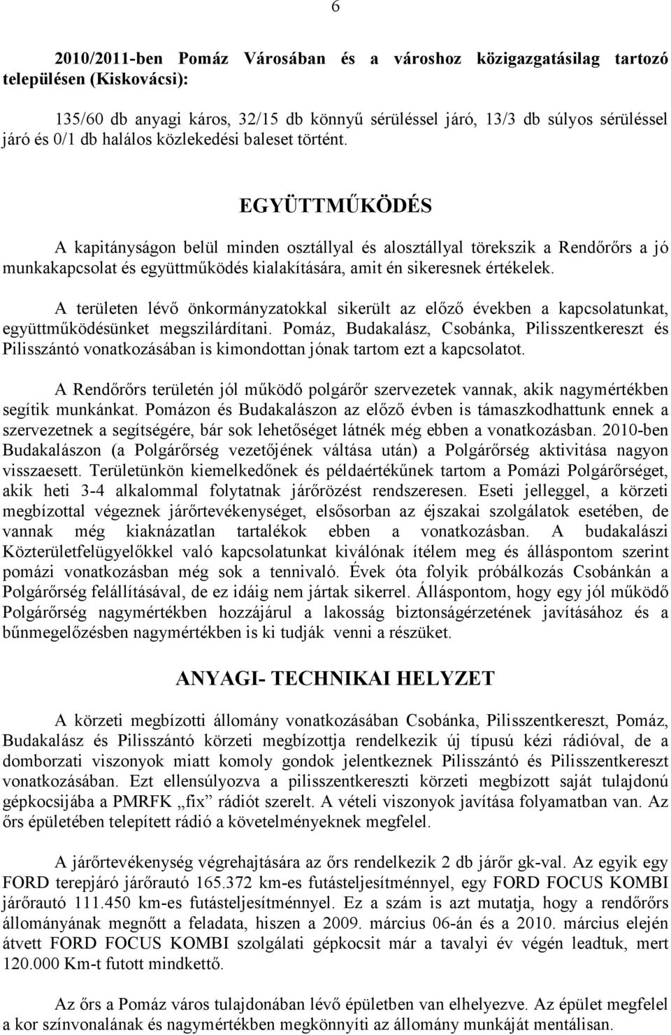 EGYÜTTMŐKÖDÉS A kapitányságon belül minden osztállyal és alosztállyal törekszik a Rendırırs a jó munkakapcsolat és együttmőködés kialakítására, amit én sikeresnek értékelek.