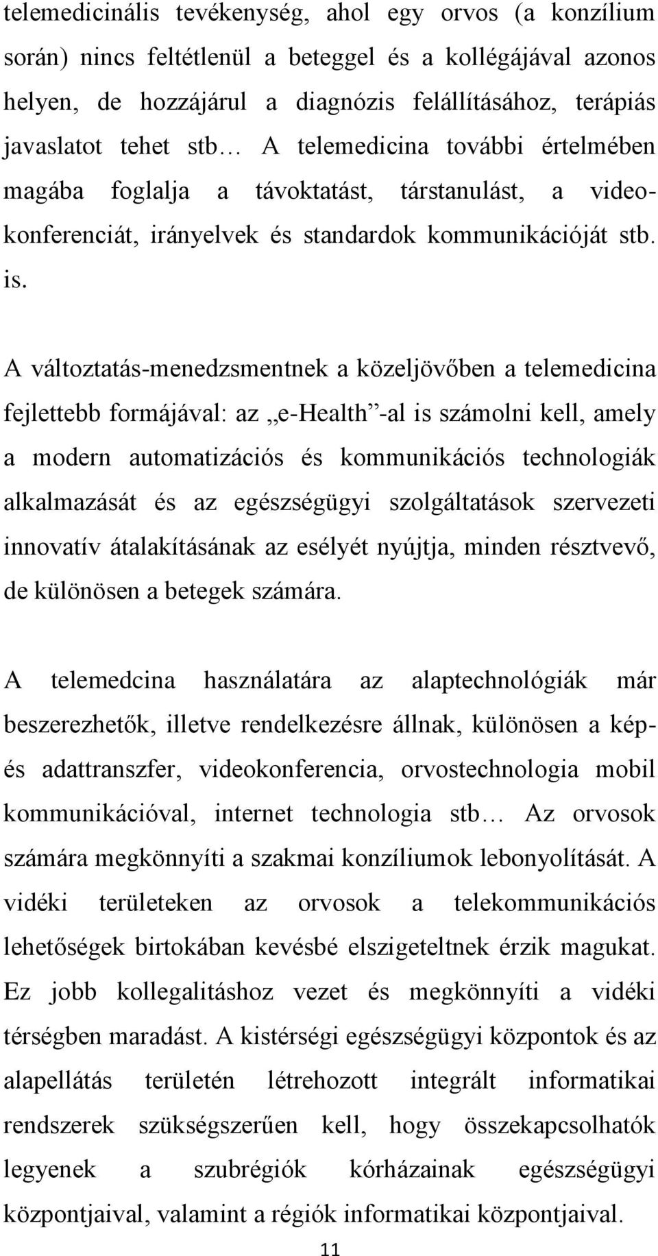 A változtatás-menedzsmentnek a közeljövőben a telemedicina fejlettebb formájával: az e-health -al is számolni kell, amely a modern automatizációs és kommunikációs technologiák alkalmazását és az