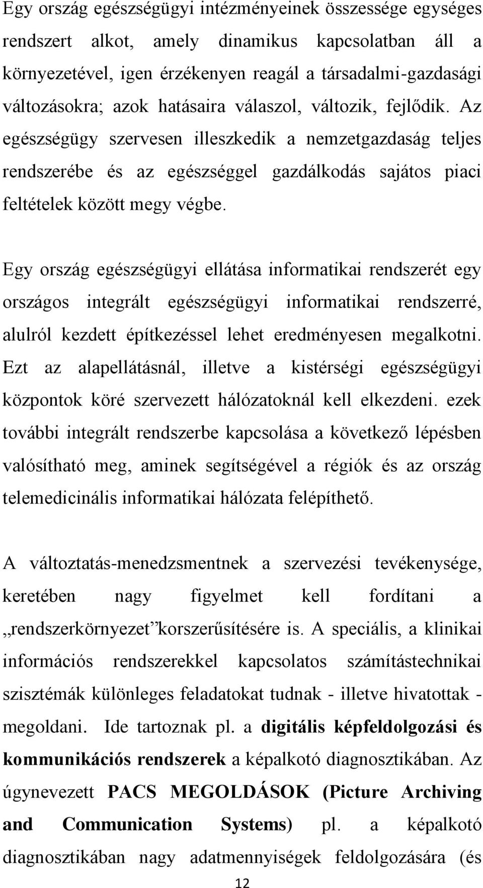 Egy ország egészségügyi ellátása informatikai rendszerét egy országos integrált egészségügyi informatikai rendszerré, alulról kezdett építkezéssel lehet eredményesen megalkotni.