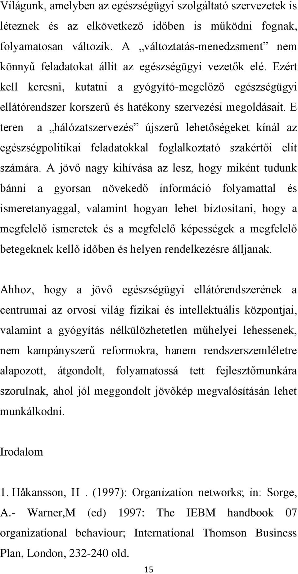 Ezért kell keresni, kutatni a gyógyító-megelőző egészségügyi ellátórendszer korszerű és hatékony szervezési megoldásait.