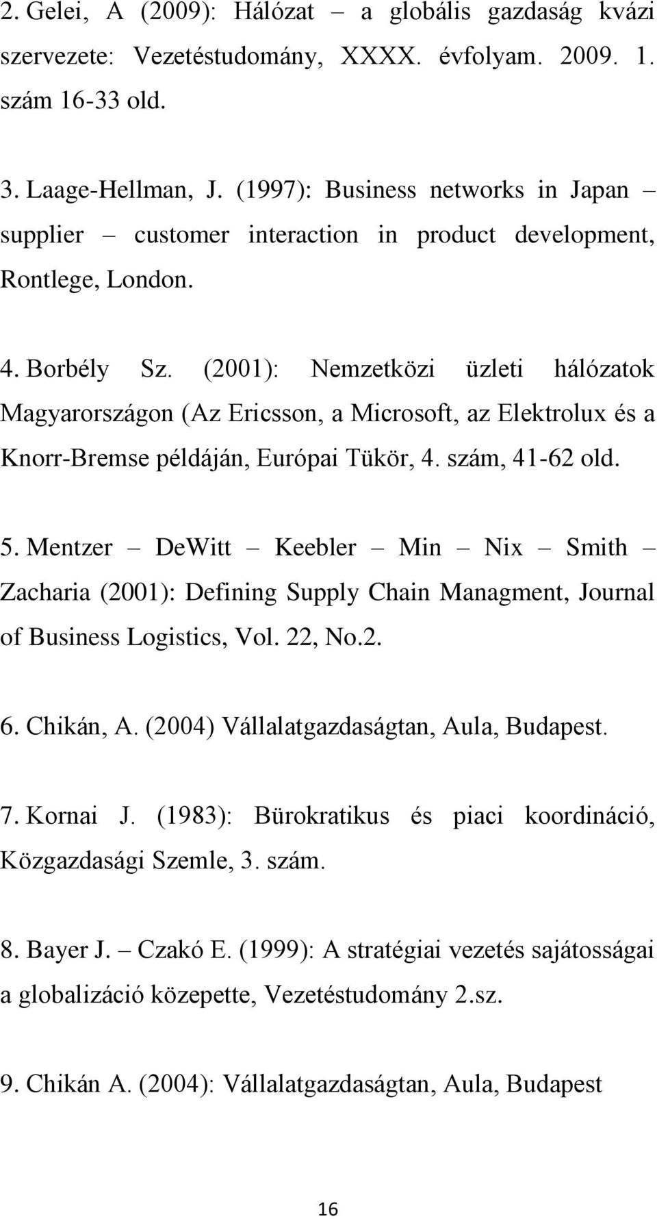 (2001): Nemzetközi üzleti hálózatok Magyarországon (Az Ericsson, a Microsoft, az Elektrolux és a Knorr-Bremse példáján, Európai Tükör, 4. szám, 41-62 old. 5.