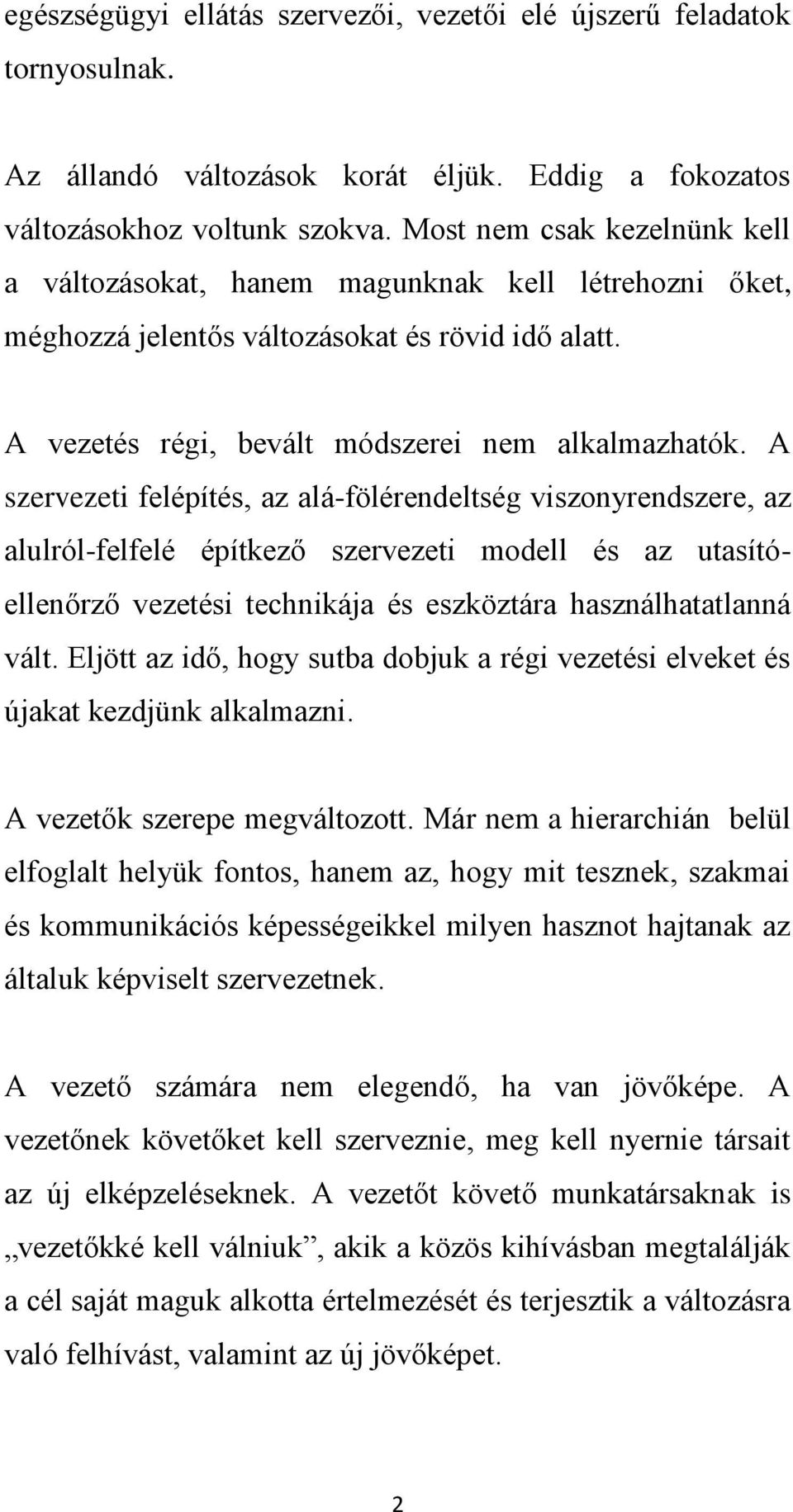 A szervezeti felépítés, az alá-fölérendeltség viszonyrendszere, az alulról-felfelé építkező szervezeti modell és az utasítóellenőrző vezetési technikája és eszköztára használhatatlanná vált.