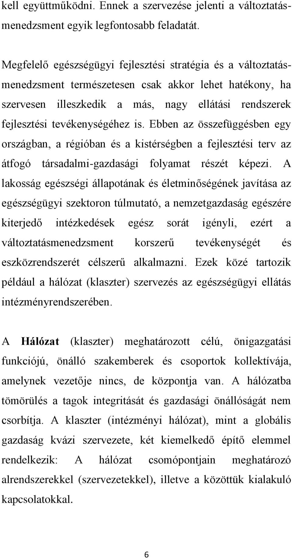 is. Ebben az összefüggésben egy országban, a régióban és a kistérségben a fejlesztési terv az átfogó társadalmi-gazdasági folyamat részét képezi.