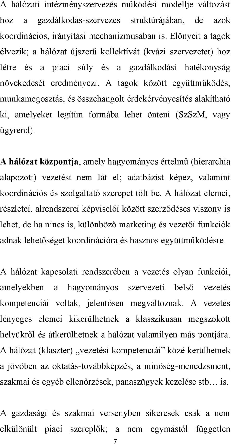 A tagok között együttműködés, munkamegosztás, és összehangolt érdekérvényesítés alakítható ki, amelyeket legitim formába lehet önteni (SzSzM, vagy ügyrend).