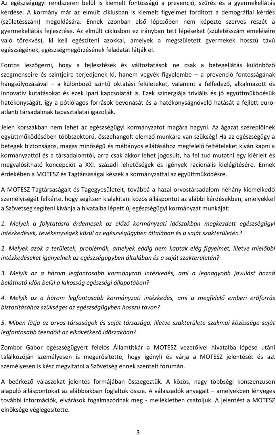 Az elmúlt ciklusban ez irányban tett lépéseket (születésszám emelésére való törekvés), ki kell egészíteni azokkal, amelyek a megszületett gyermekek hosszú távú egészségének, egészségmegőrzésének