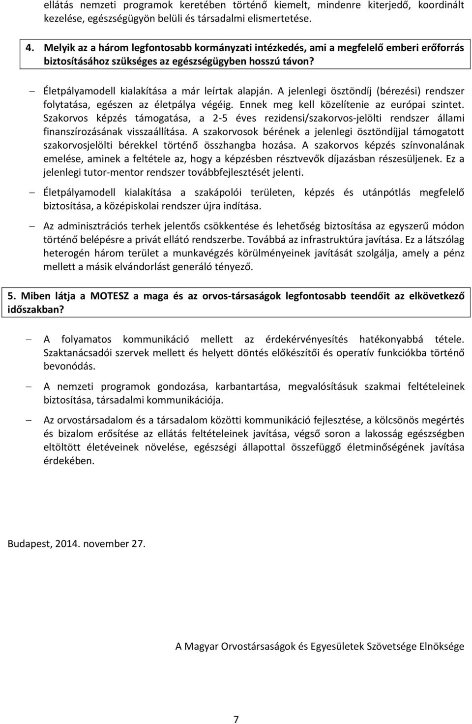 A jelenlegi ösztöndíj (bérezési) rendszer folytatása, egészen az életpálya végéig. Ennek meg kell közelítenie az európai szintet.