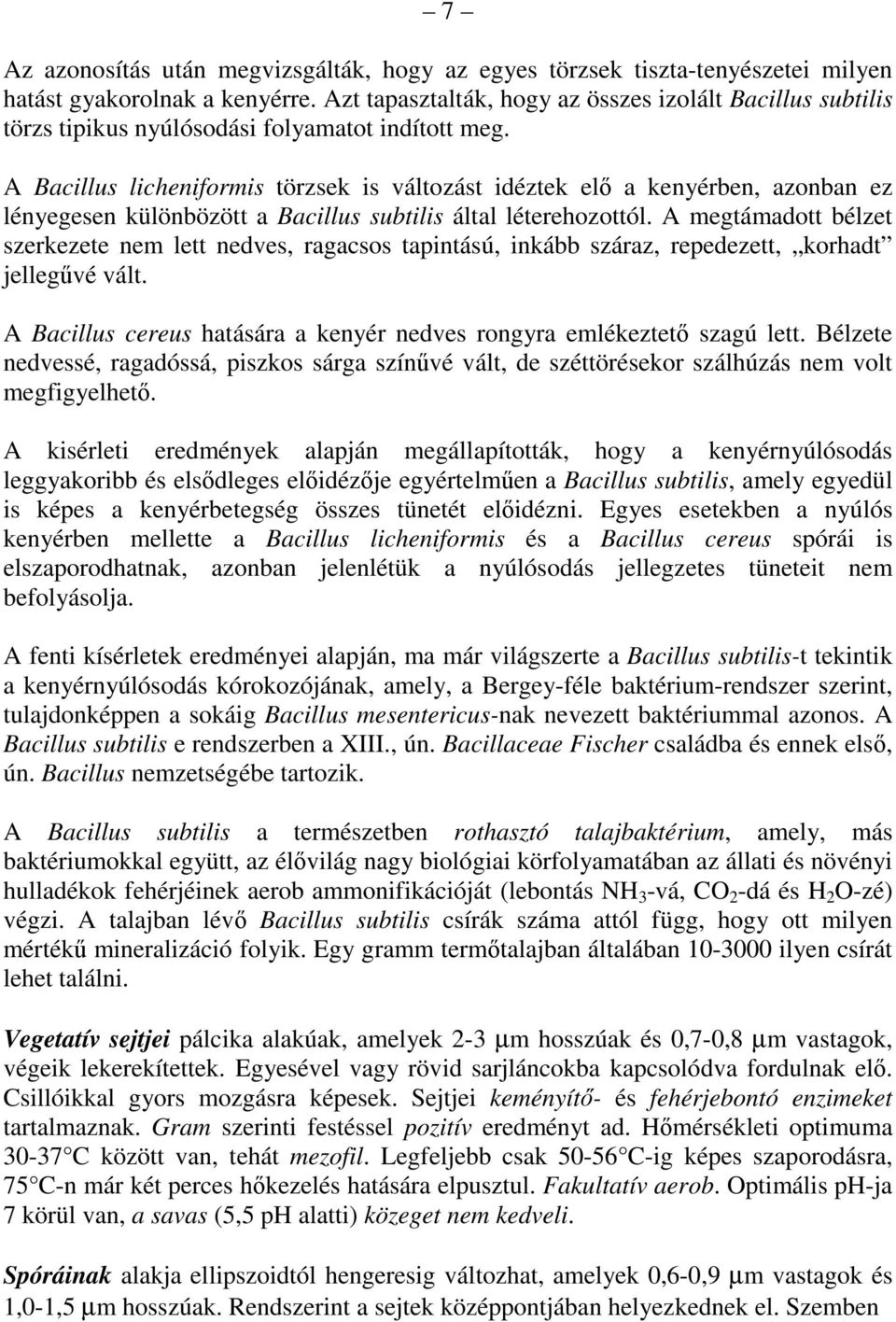 A Bacillus licheniformis törzsek is változást idéztek elı a kenyérben, azonban ez lényegesen különbözött a Bacillus subtilis által léterehozottól.