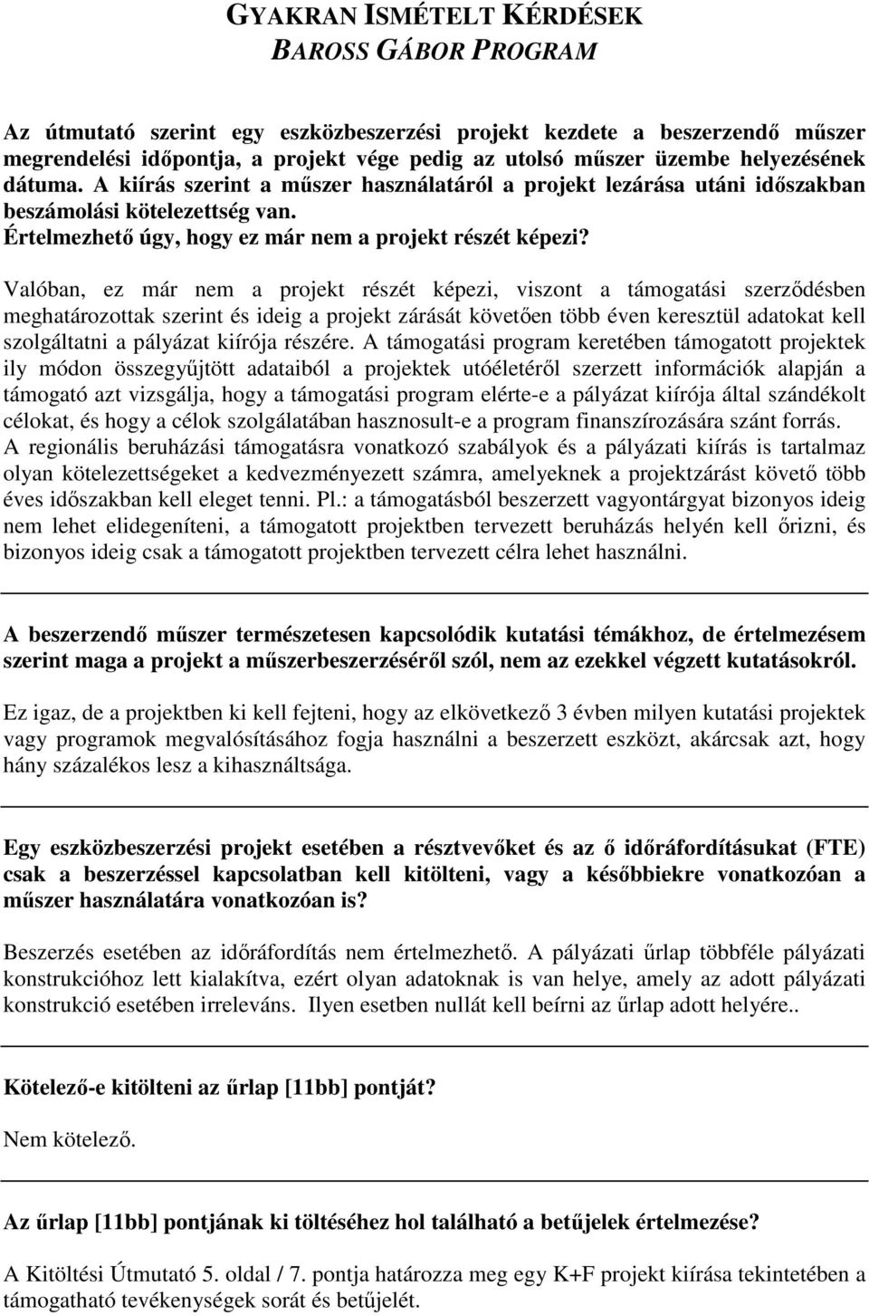 Valóban, ez már nem a projekt részét képezi, viszont a támogatási szerzıdésben meghatározottak szerint és ideig a projekt zárását követıen több éven keresztül adatokat kell szolgáltatni a pályázat