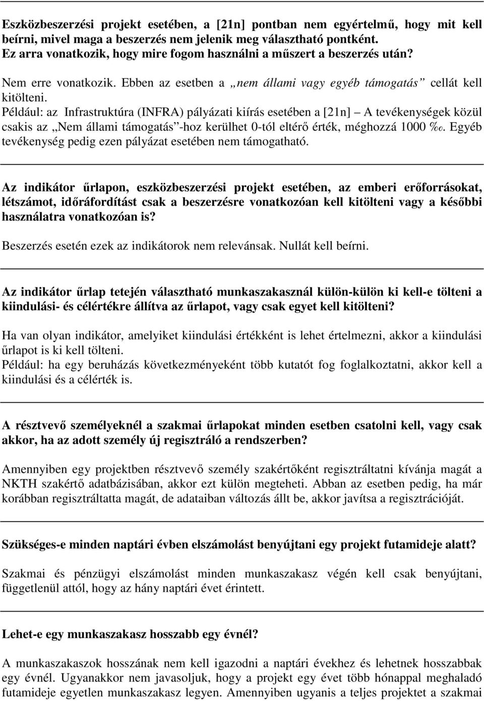 Például: az Infrastruktúra (INFRA) pályázati kiírás esetében a [21n] A tevékenységek közül csakis az Nem állami támogatás -hoz kerülhet 0-tól eltérı érték, méghozzá 1000.