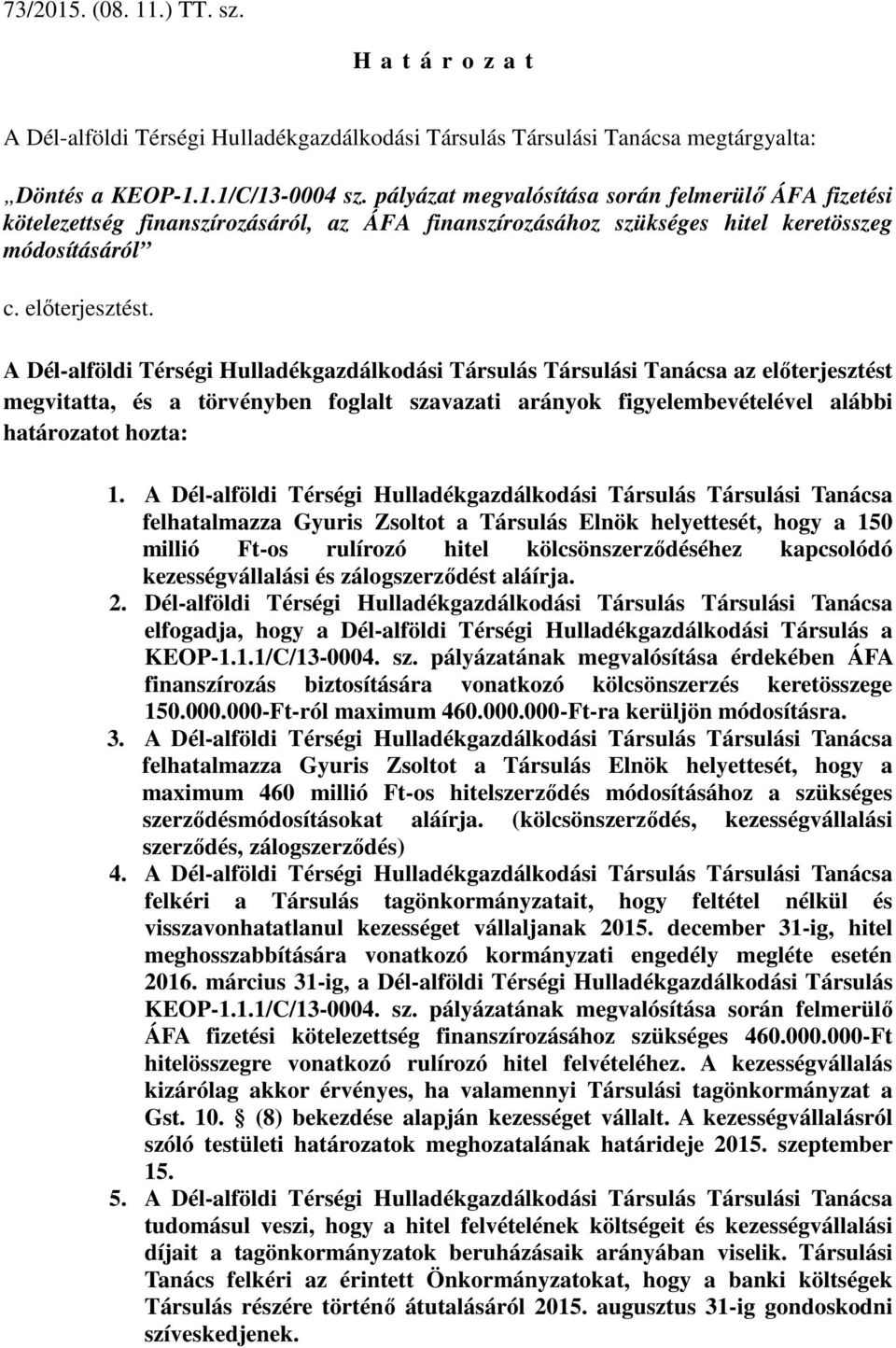 A Dél-alföldi Térségi Hulladékgazdálkodási Társulás Társulási Tanácsa az előterjesztést megvitatta, és a törvényben foglalt szavazati arányok figyelembevételével alábbi határozatot hozta: 1.