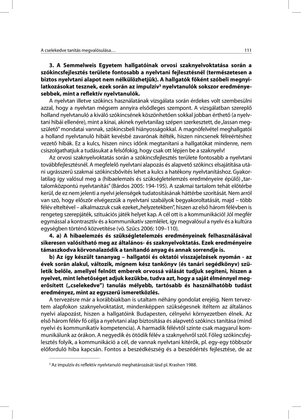 A hallgatók főként szóbeli megnyilatkozásokat tesznek, ezek során az impulzív 3 nyelvtanulók sokszor eredményesebbek, mint a reflektív nyelvtanulók.