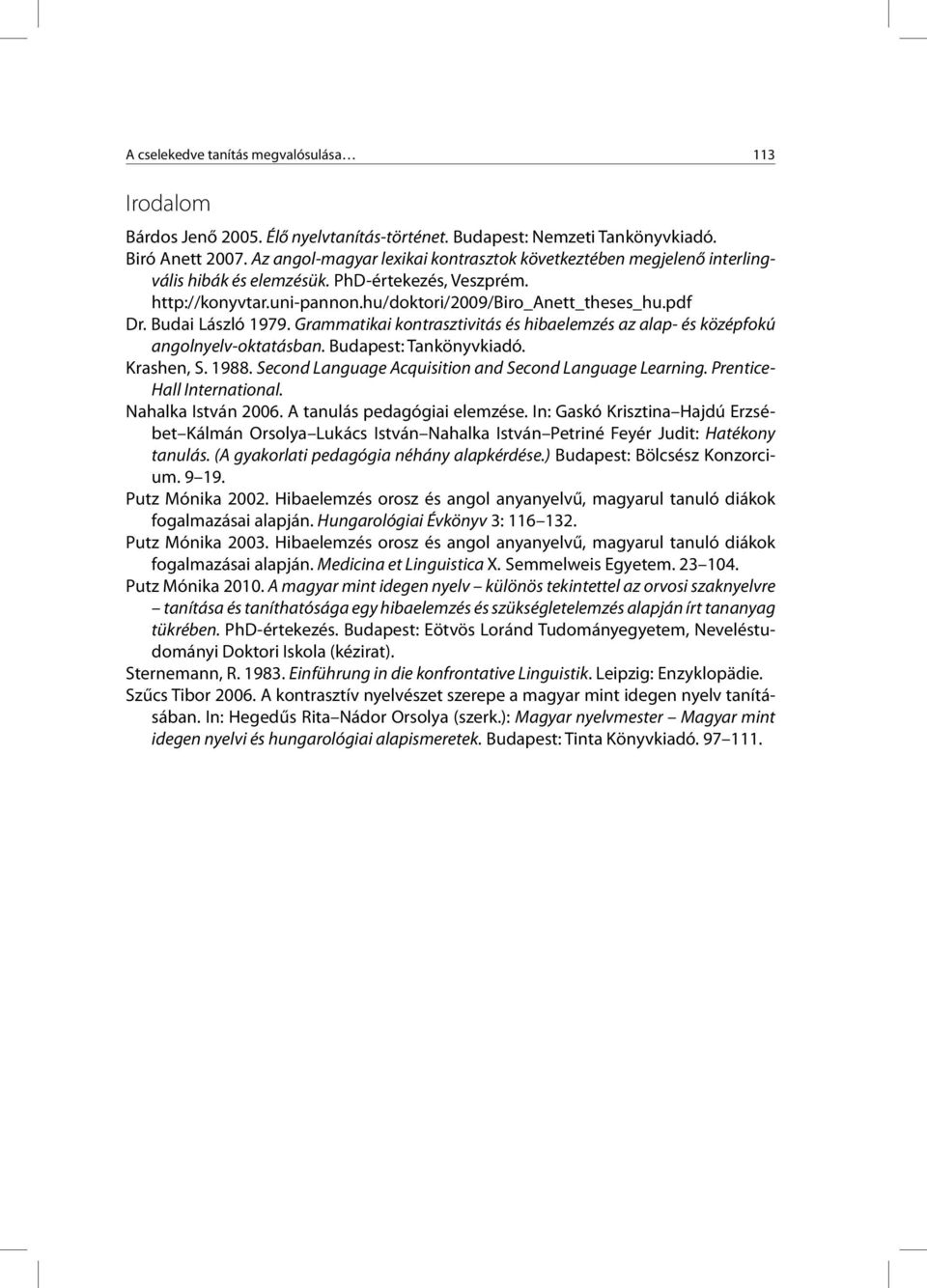 Budai László 1979. Grammatikai kontrasztivitás és hibaelemzés az alap- és középfokú angolnyelv-oktatásban. Budapest: Tankönyvkiadó. Krashen, S. 1988.