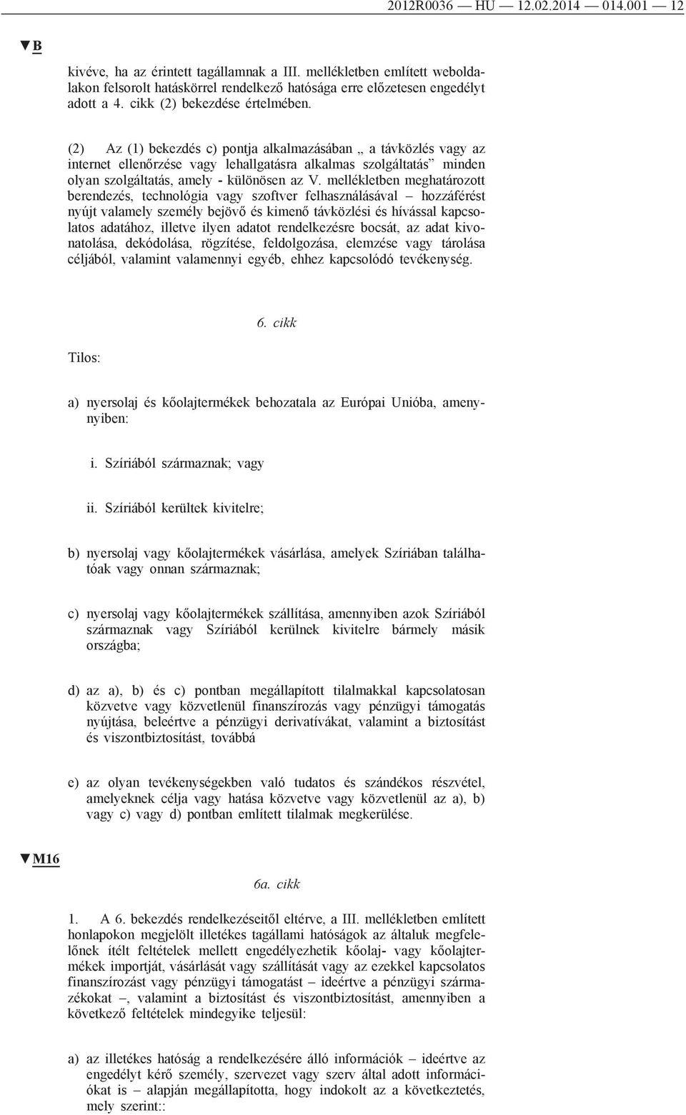 (2) Az (1) bekezdés c) pontja alkalmazásában a távközlés vagy az internet ellenőrzése vagy lehallgatásra alkalmas szolgáltatás minden olyan szolgáltatás, amely - különösen az V.