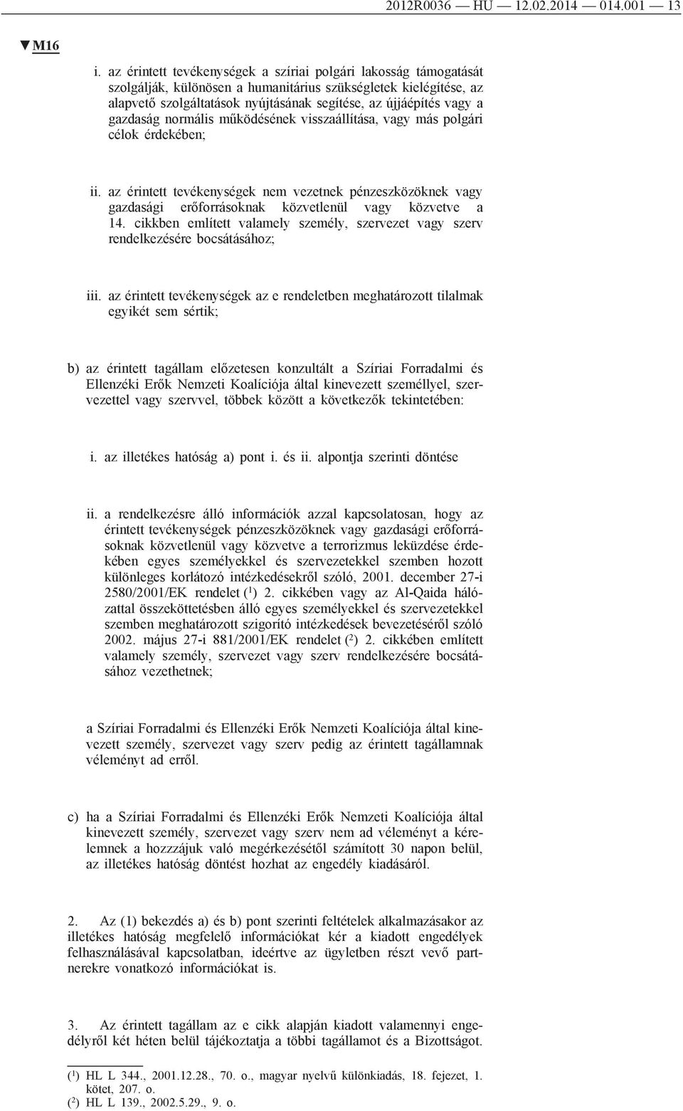 gazdaság normális működésének visszaállítása, vagy más polgári célok érdekében; ii. az érintett tevékenységek nem vezetnek pénzeszközöknek vagy gazdasági erőforrásoknak közvetlenül vagy közvetve a 14.