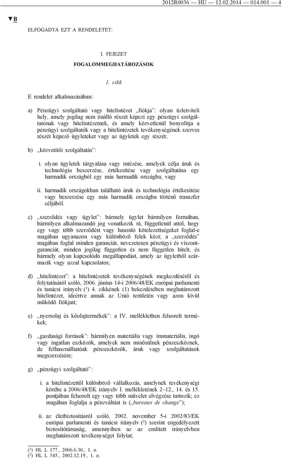 bonyolítja a pénzügyi szolgáltatók vagy a hitelintézetek tevékenységének szerves részét képező ügyleteket vagy az ügyletek egy részét; b) közvetítői szolgáltatás : i.