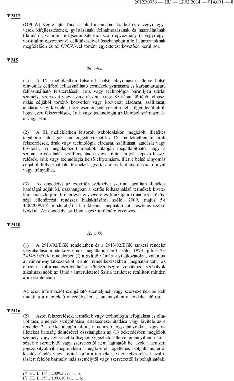 (a vegyifegyver-tilalmi egyezmény) célkitűzéseivel összhangban álló határozatoknak megfelelően és az OPCW-vel történt egyeztetést követően kerül sor. M5 2b. cikk (1) A IX.