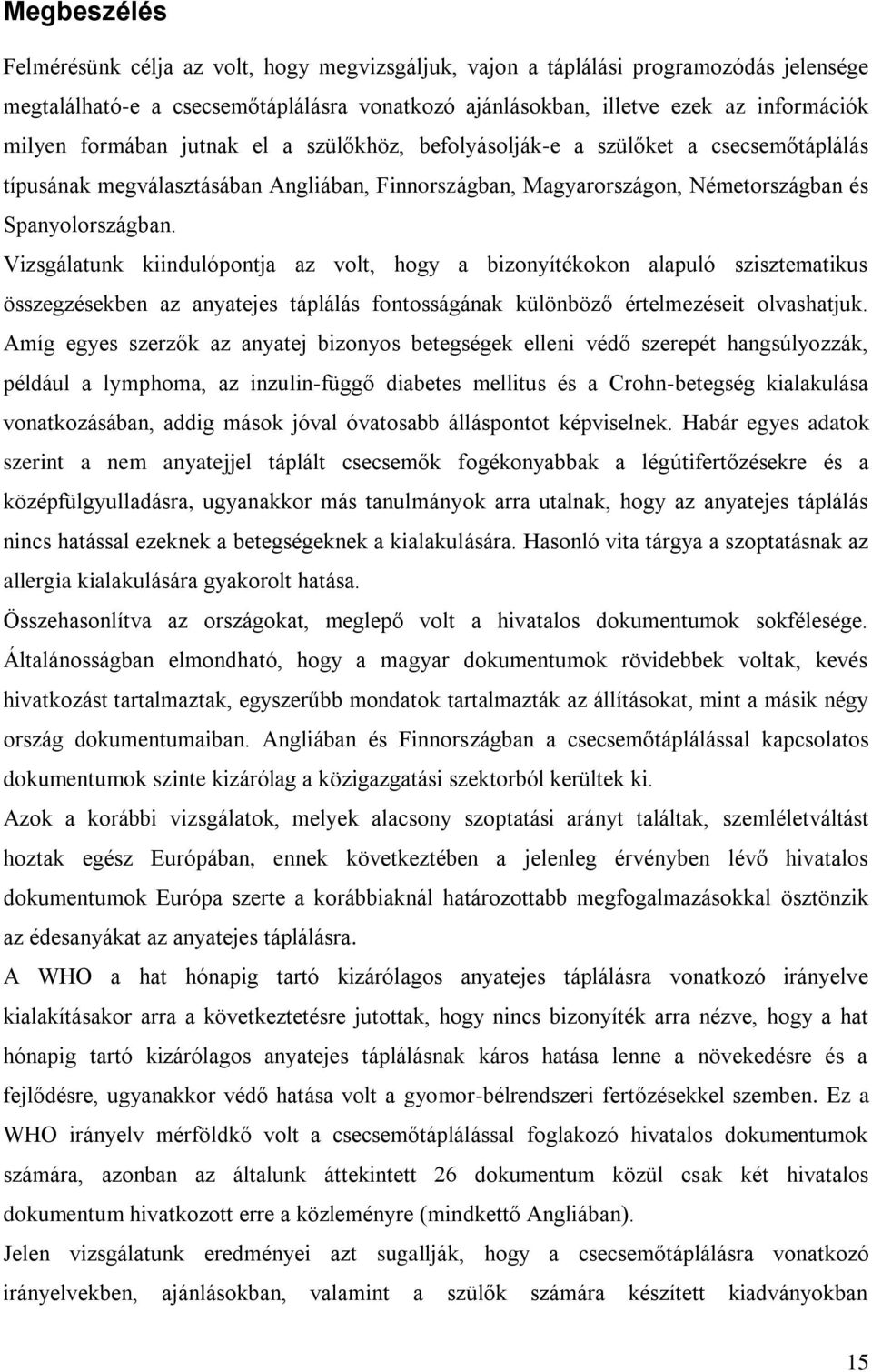 Vizsgálatunk kiindulópontja az volt, hogy a bizonyítékokon alapuló szisztematikus összegzésekben az anyatejes táplálás fontosságának különböző értelmezéseit olvashatjuk.