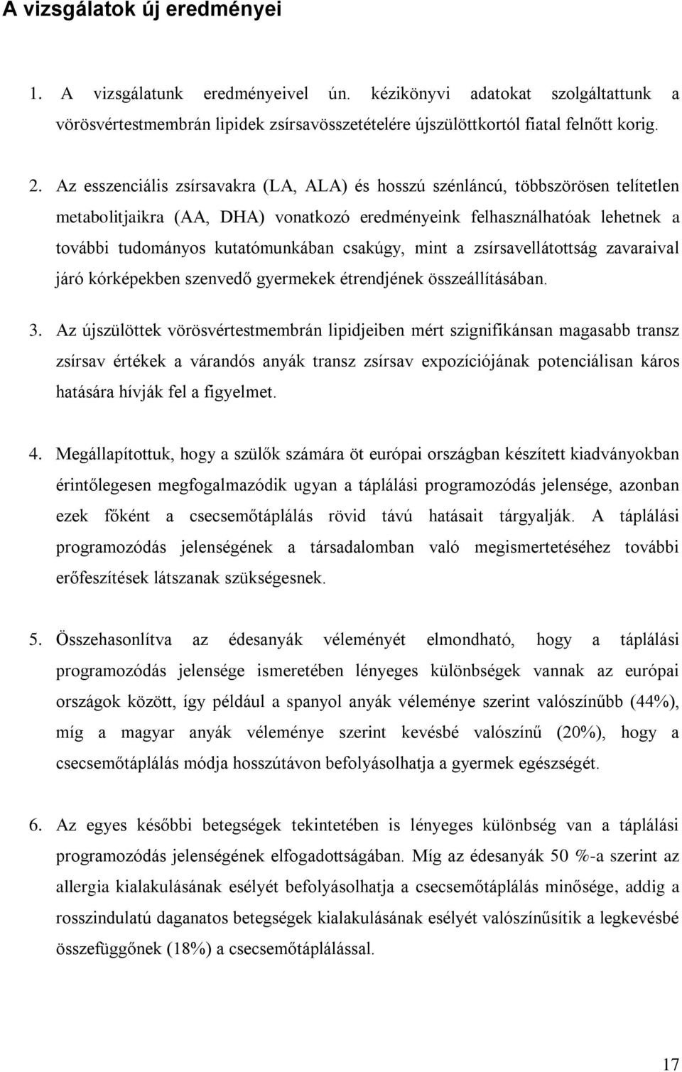 csakúgy, mint a zsírsavellátottság zavaraival járó kórképekben szenvedő gyermekek étrendjének összeállításában. 3.