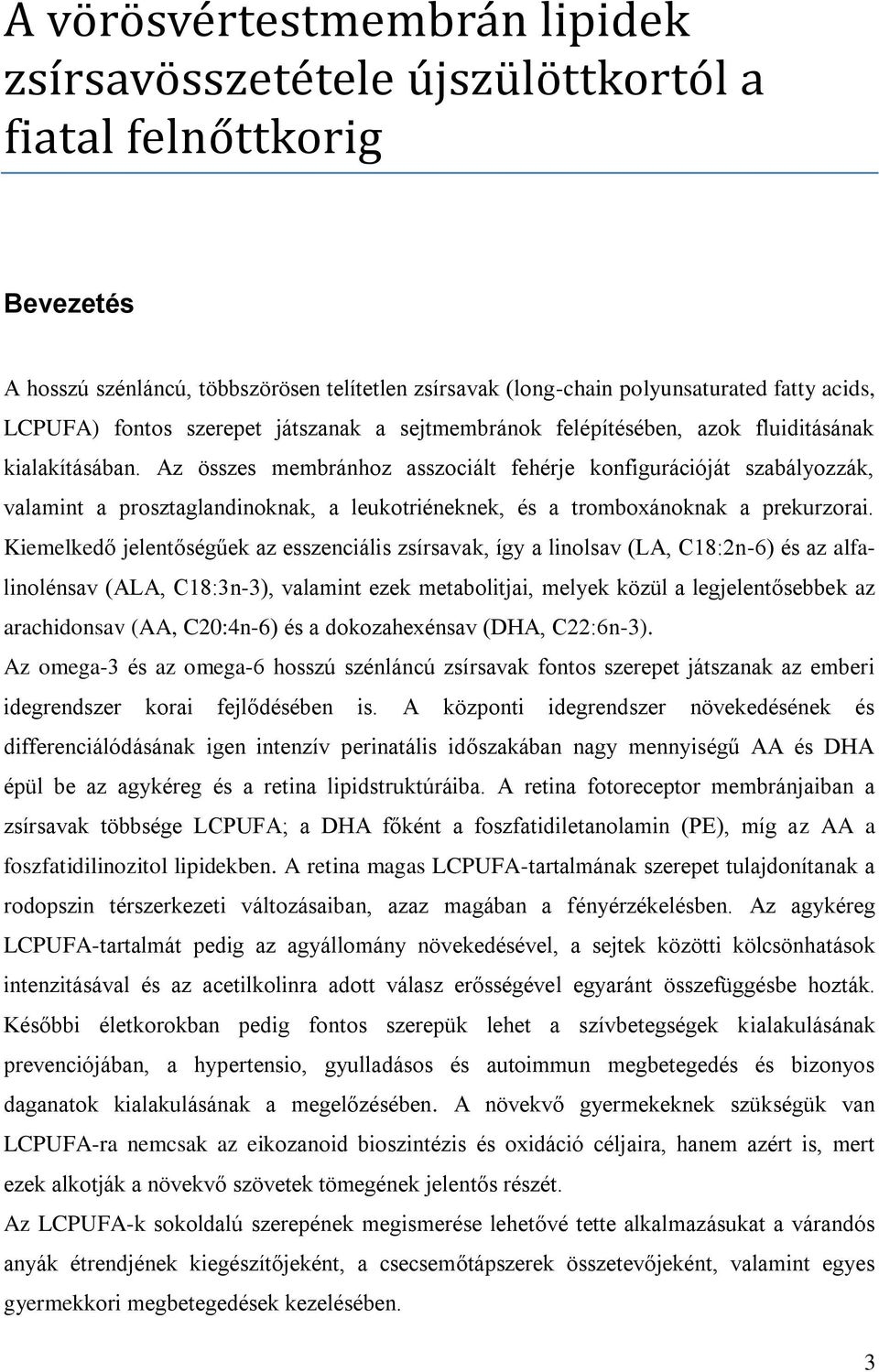 Az összes membránhoz asszociált fehérje konfigurációját szabályozzák, valamint a prosztaglandinoknak, a leukotriéneknek, és a tromboxánoknak a prekurzorai.