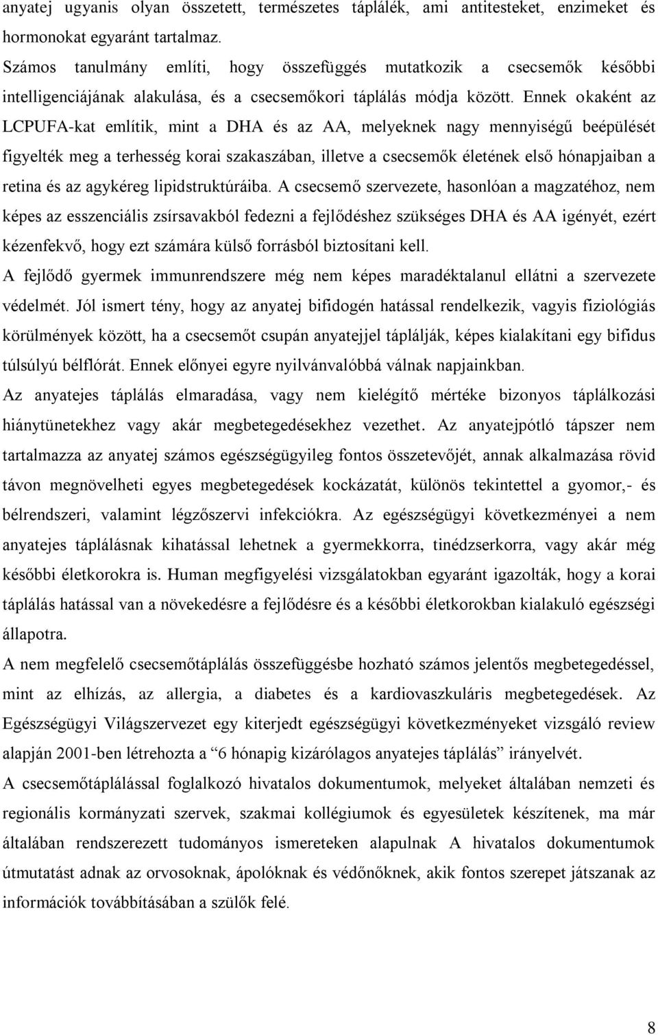 Ennek okaként az LCPUFA-kat említik, mint a DHA és az AA, melyeknek nagy mennyiségű beépülését figyelték meg a terhesség korai szakaszában, illetve a csecsemők életének első hónapjaiban a retina és