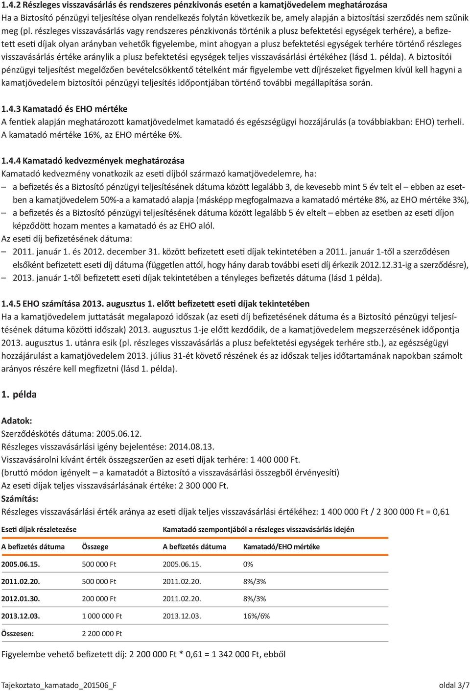 részleges visszavásárlás vagy rendszeres pénzkivonás történik a plusz befektetési egységek terhére), a befizetett eseti díjak olyan arányban vehetők figyelembe, mint ahogyan a plusz befektetési